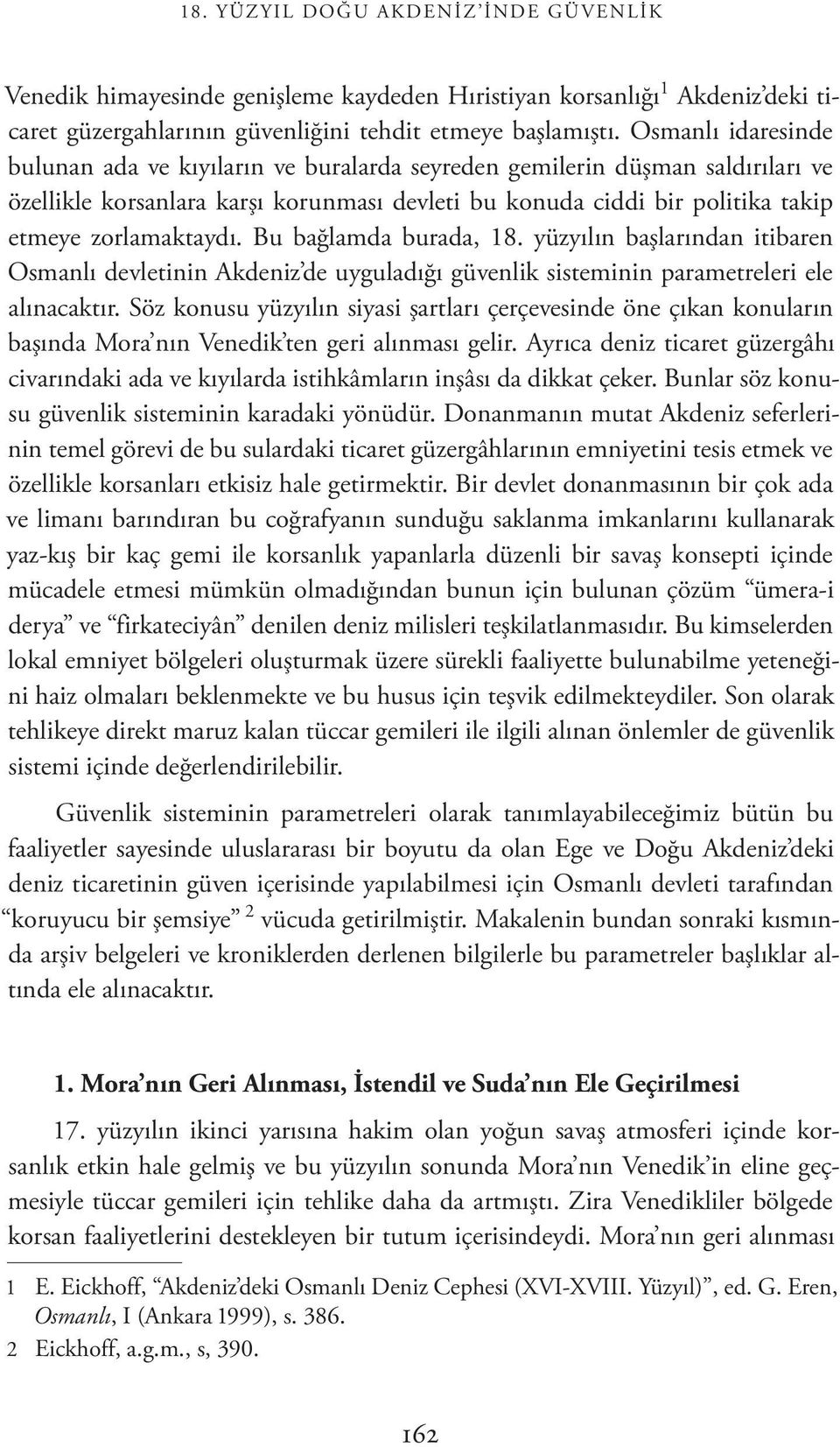 Bu bağlamda burada, 18. yüzyılın başlarından itibaren Osmanlı devletinin Akdeniz de uyguladığı güvenlik sisteminin parametreleri ele alınacaktır.