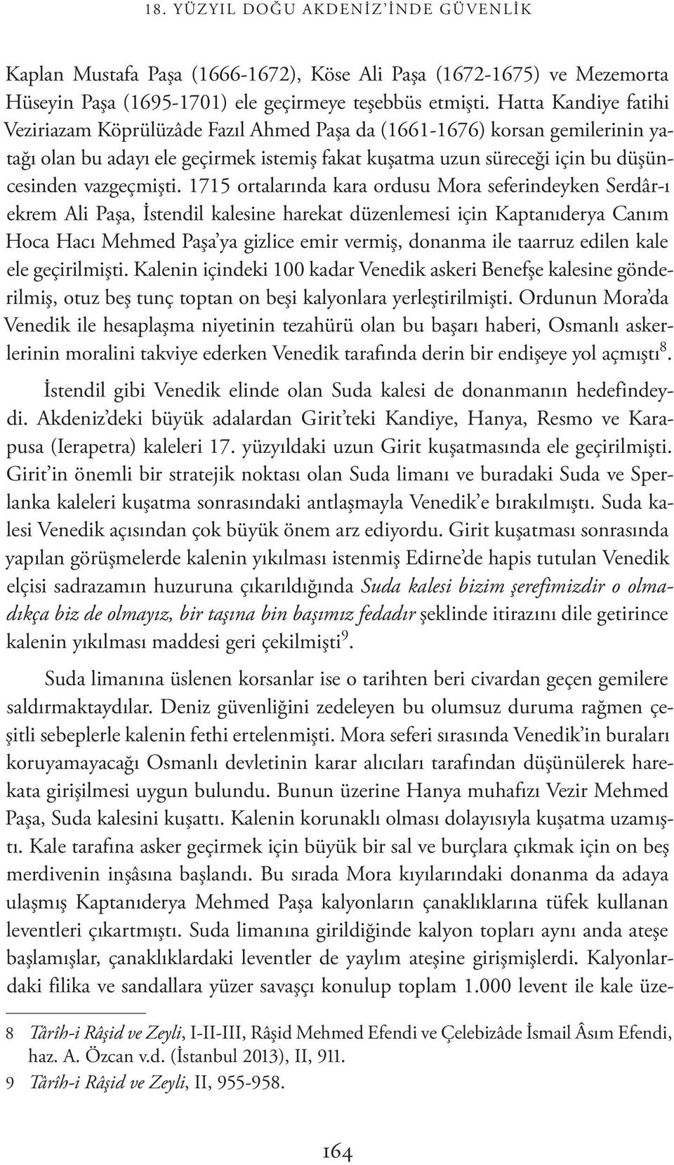 1715 ortalarında kara ordusu Mora seferindeyken Serdâr-ı ekrem Ali Paşa, İstendil kalesine harekat düzenlemesi için Kaptanıderya Canım Hoca Hacı Mehmed Paşa ya gizlice emir vermiş, donanma ile