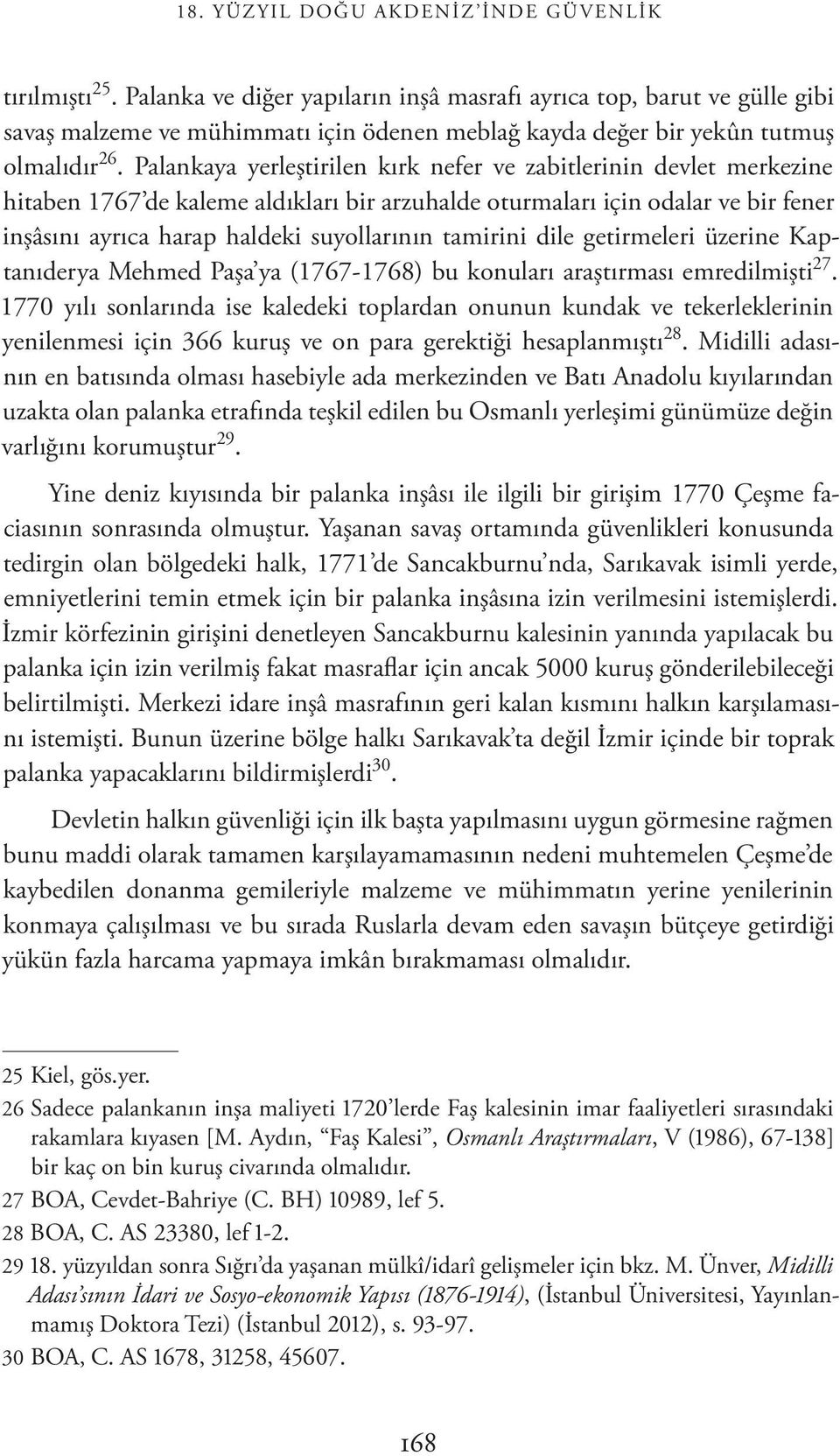 Palankaya yerleştirilen kırk nefer ve zabitlerinin devlet merkezine hitaben 1767 de kaleme aldıkları bir arzuhalde oturmaları için odalar ve bir fener inşâsını ayrıca harap haldeki suyollarının