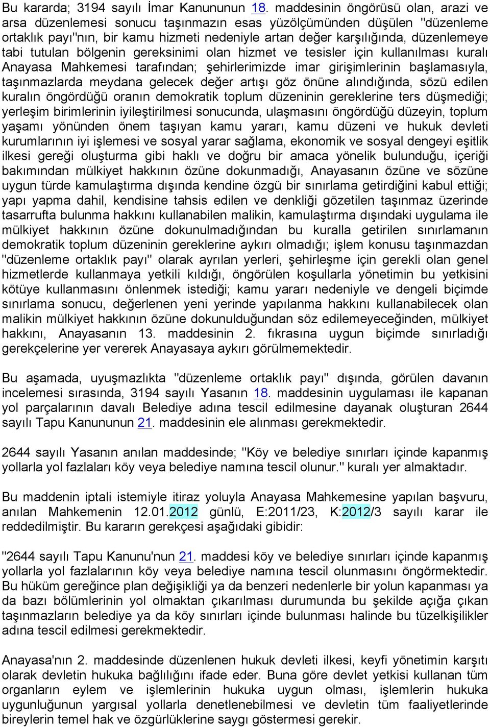 tutulan bölgenin gereksinimi olan hizmet ve tesisler için kullanılması kuralı Anayasa Mahkemesi tarafından; şehirlerimizde imar girişimlerinin başlamasıyla, taşınmazlarda meydana gelecek değer artışı