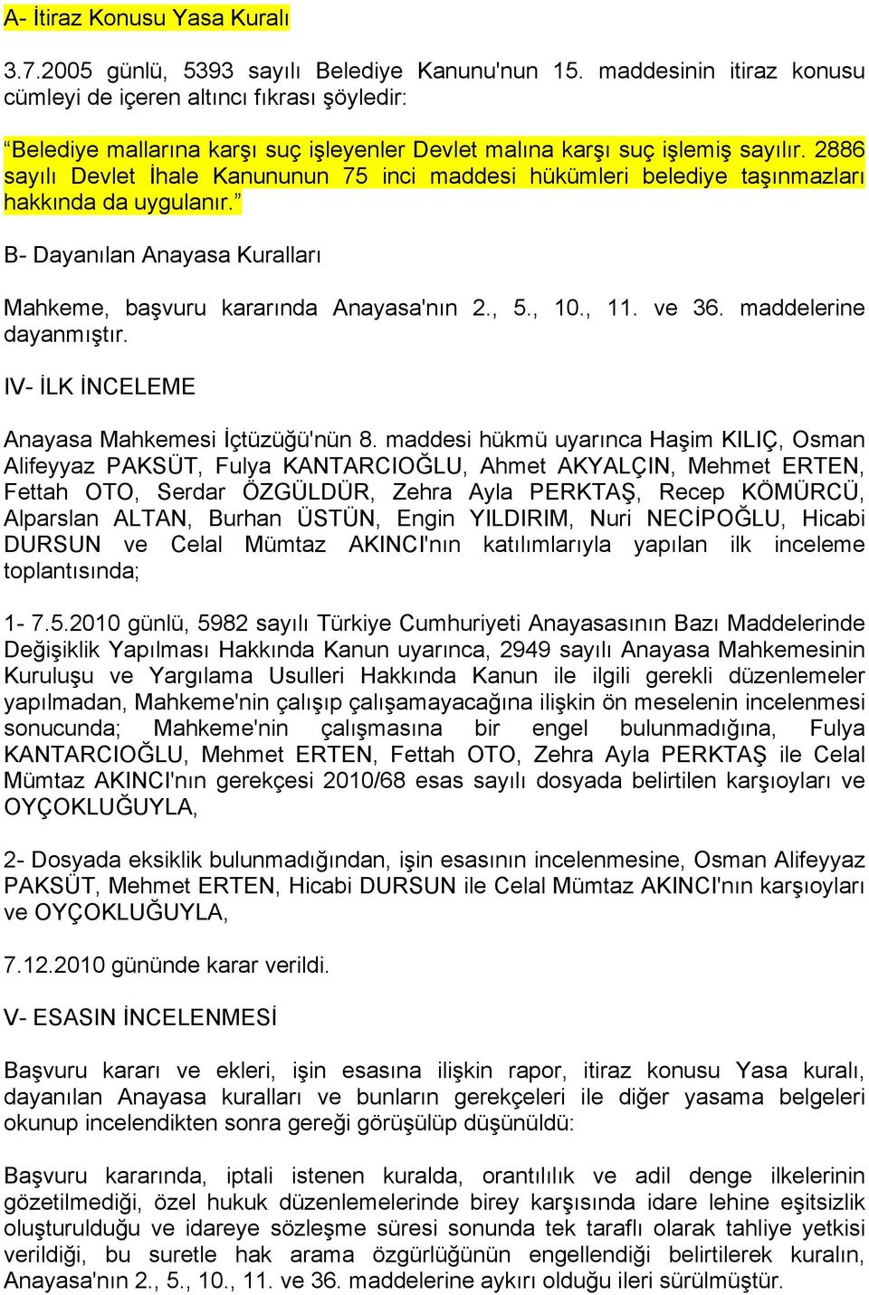 2886 sayılı Devlet İhale Kanununun 75 inci maddesi hükümleri belediye taşınmazları hakkında da uygulanır. B- Dayanılan Anayasa Kuralları Mahkeme, başvuru kararında Anayasa'nın 2., 5., 10., 11. ve 36.