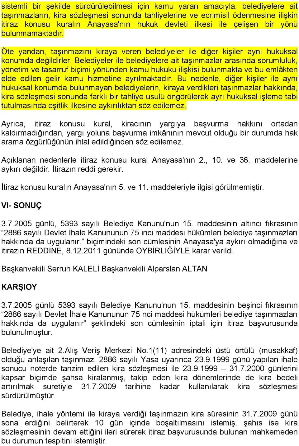 Belediyeler ile belediyelere ait taşınmazlar arasında sorumluluk, yönetim ve tasarruf biçimi yönünden kamu hukuku ilişkisi bulunmakta ve bu emlâkten elde edilen gelir kamu hizmetine ayrılmaktadır.