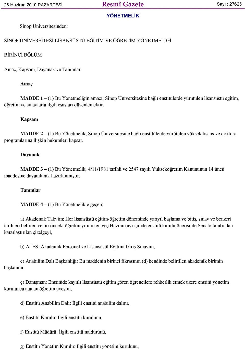 Kapsam MADDE 2 (1) Bu Yönetmelik; Sinop Üniversitesine bağlı enstitülerde yürütülen yüksek lisans ve doktora programlarına ilişkin hükümleri kapsar.