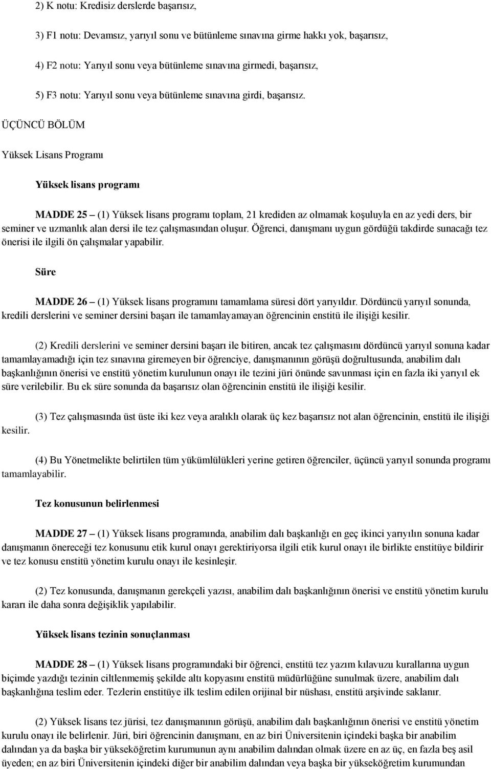 ÜÇÜNCÜ BÖLÜM Yüksek Lisans Programı Yüksek lisans programı MADDE 25 (1) Yüksek lisans programı toplam, 21 krediden az olmamak koşuluyla en az yedi ders, bir seminer ve uzmanlık alan dersi ile tez