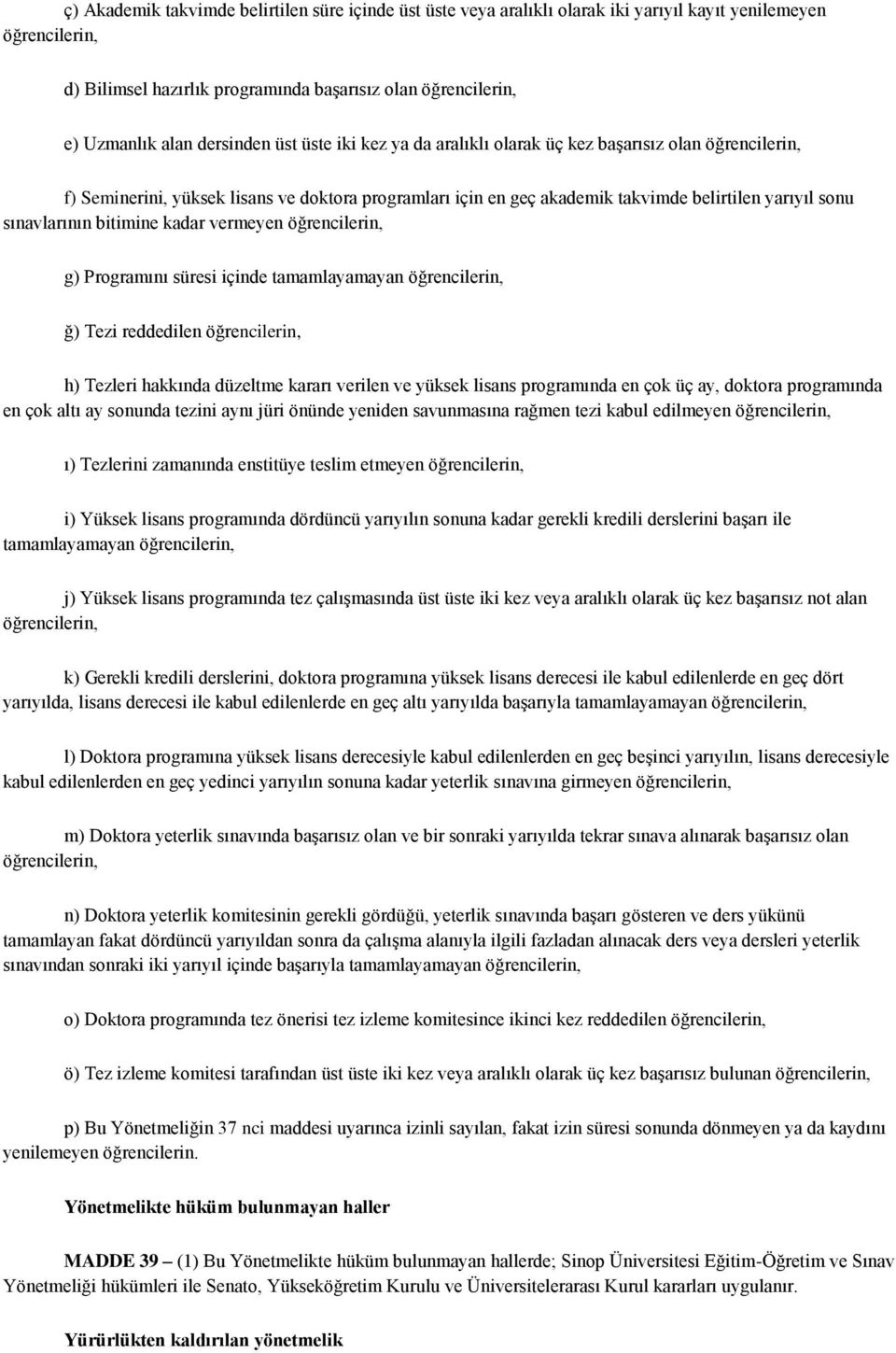 sınavlarının bitimine kadar vermeyen öğrencilerin, g) Programını süresi içinde tamamlayamayan öğrencilerin, ğ) Tezi reddedilen öğrencilerin, h) Tezleri hakkında düzeltme kararı verilen ve yüksek