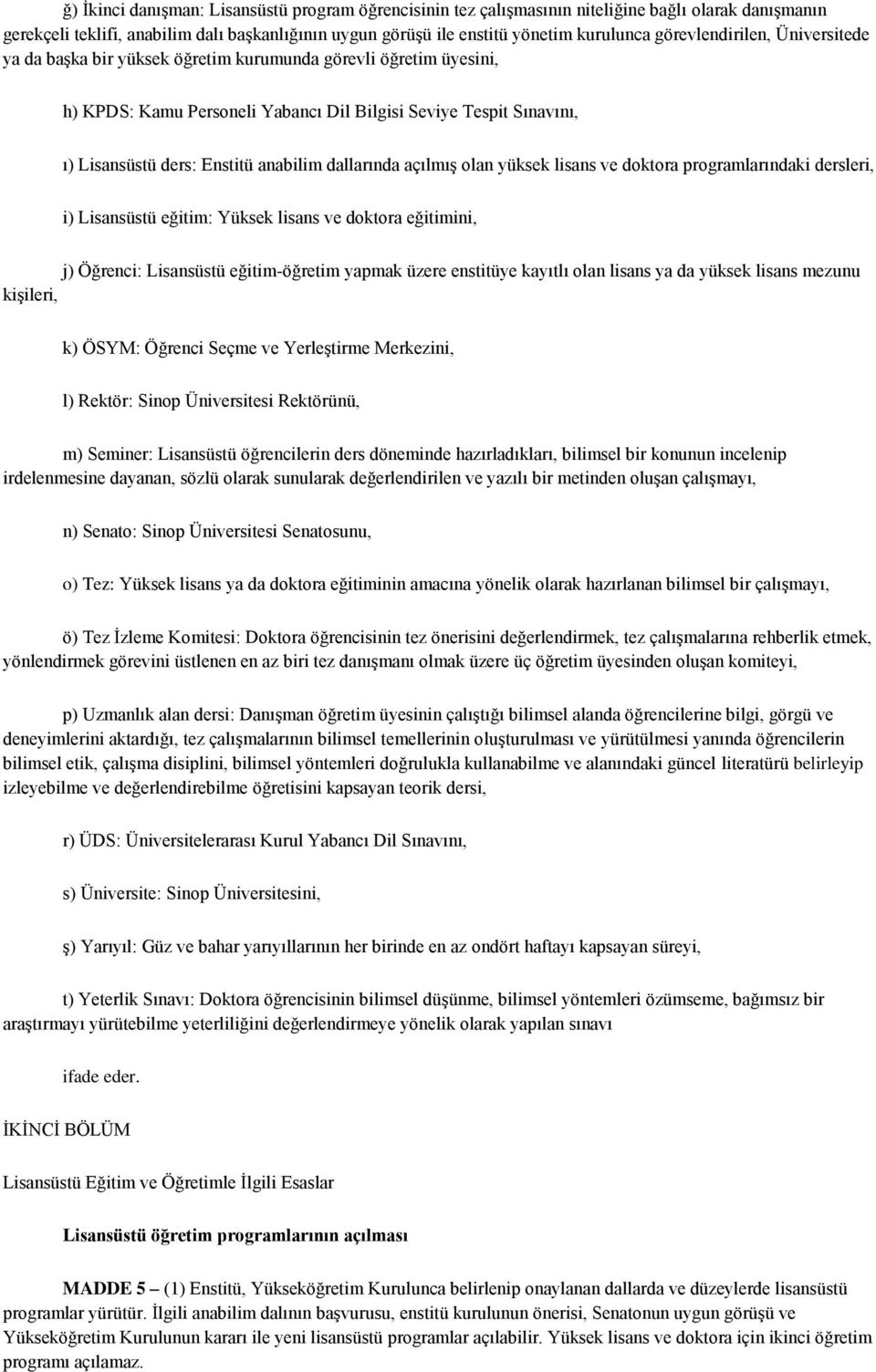 anabilim dallarında açılmış olan yüksek lisans ve doktora programlarındaki dersleri, i) Lisansüstü eğitim: Yüksek lisans ve doktora eğitimini, j) Öğrenci: Lisansüstü eğitim-öğretim yapmak üzere