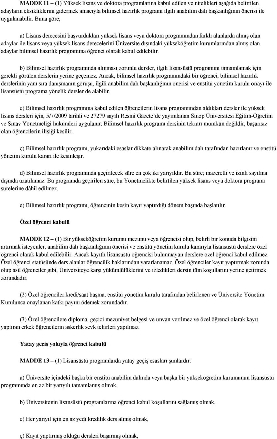 Buna göre; a) Lisans derecesini başvurdukları yüksek lisans veya doktora programından farklı alanlarda almış olan adaylar ile lisans veya yüksek lisans derecelerini Üniversite dışındaki yükseköğretim