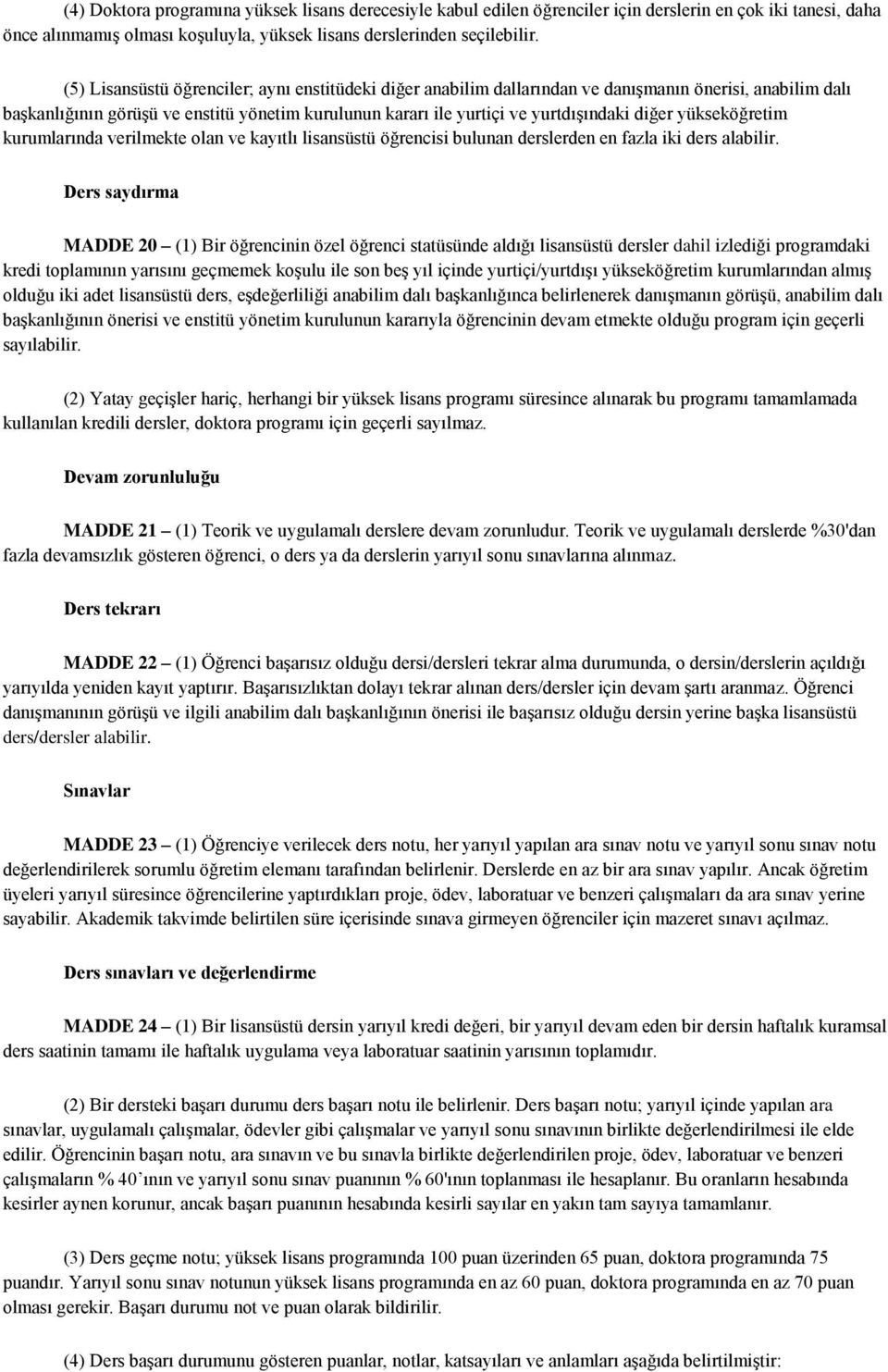 yükseköğretim kurumlarında verilmekte olan ve kayıtlı lisansüstü öğrencisi bulunan derslerden en fazla iki ders alabilir.