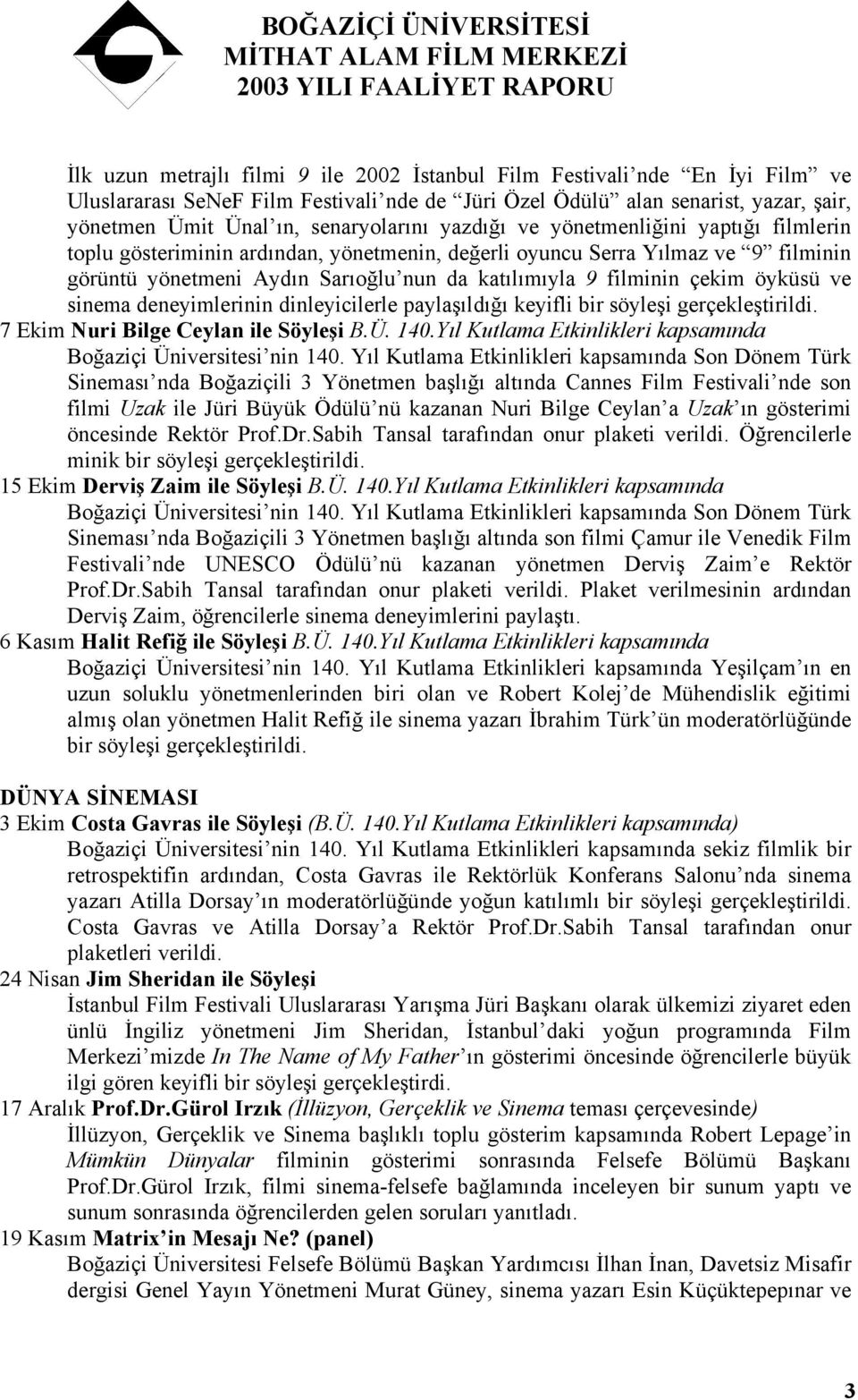 öyküsü ve sinema deneyimlerinin dinleyicilerle paylaşıldığı keyifli bir söyleşi gerçekleştirildi. 7 Ekim Nuri Bilge Ceylan ile Söyleşi B.Ü. 140.