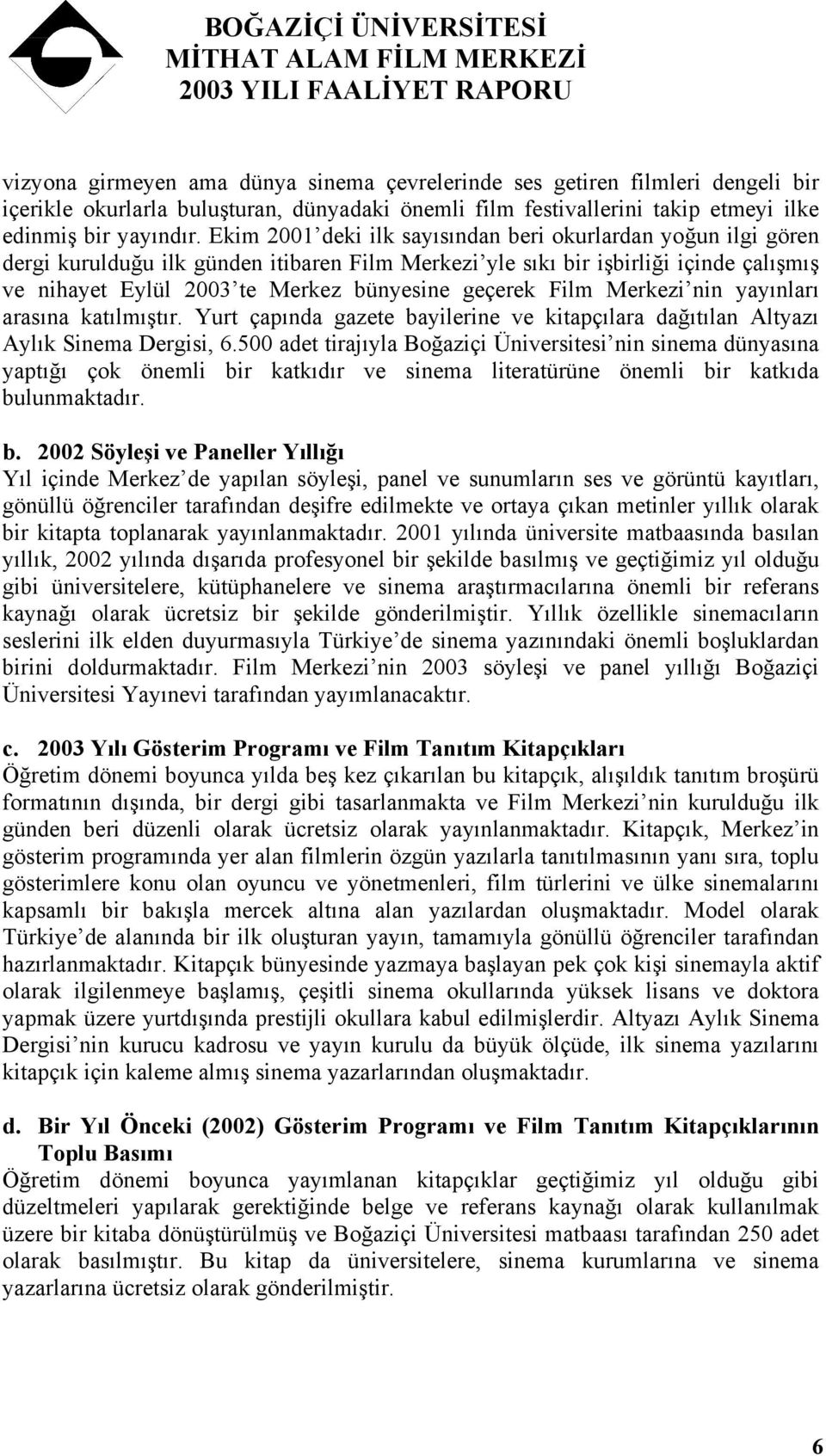 geçerek Film Merkezi nin yayınları arasına katılmıştır. Yurt çapında gazete bayilerine ve kitapçılara dağıtılan Altyazı Aylık Sinema Dergisi, 6.