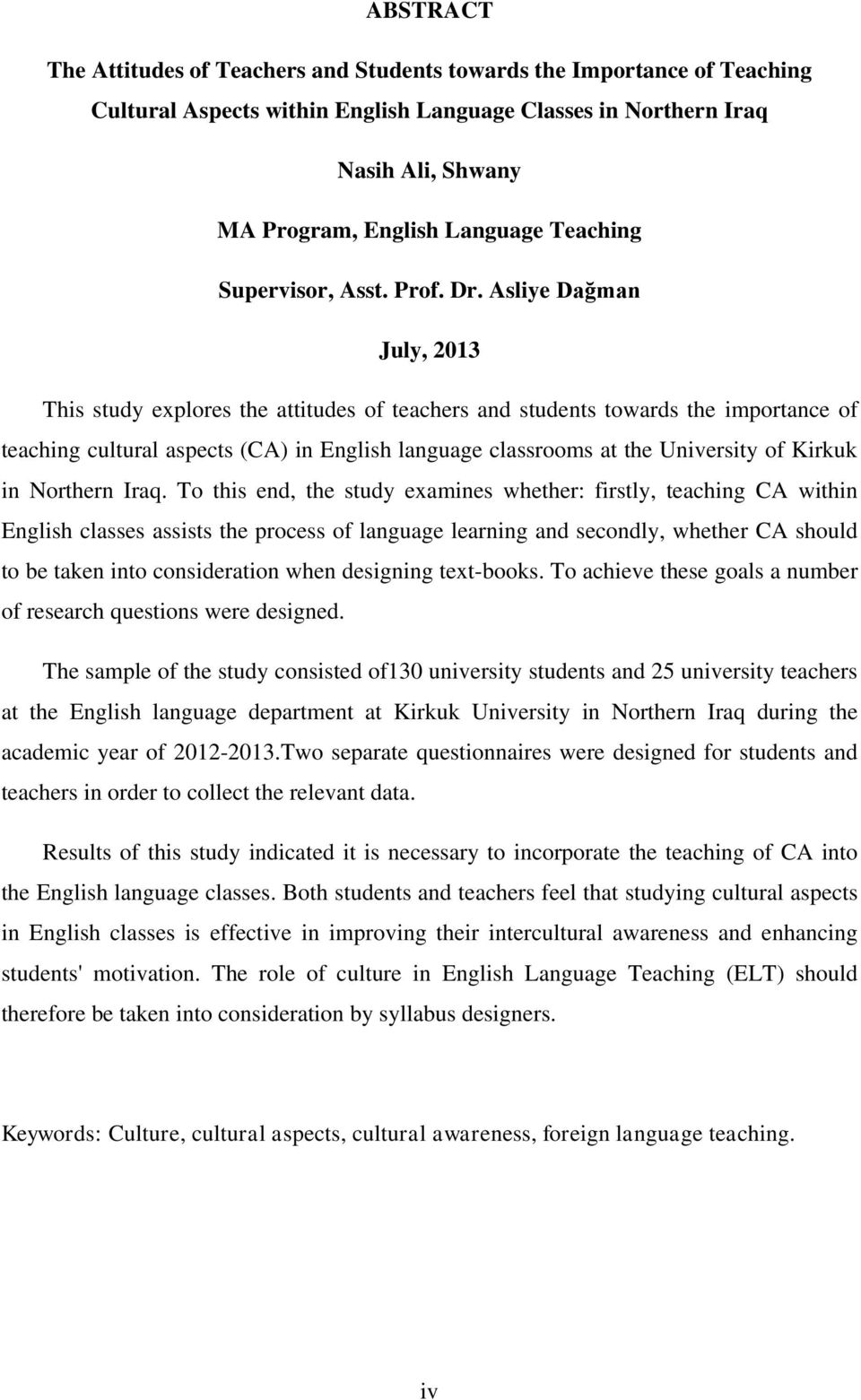 Asliye Dağman July, 2013 This study explores the attitudes of teachers and students towards the importance of teaching cultural aspects (CA) in English language classrooms at the University of Kirkuk