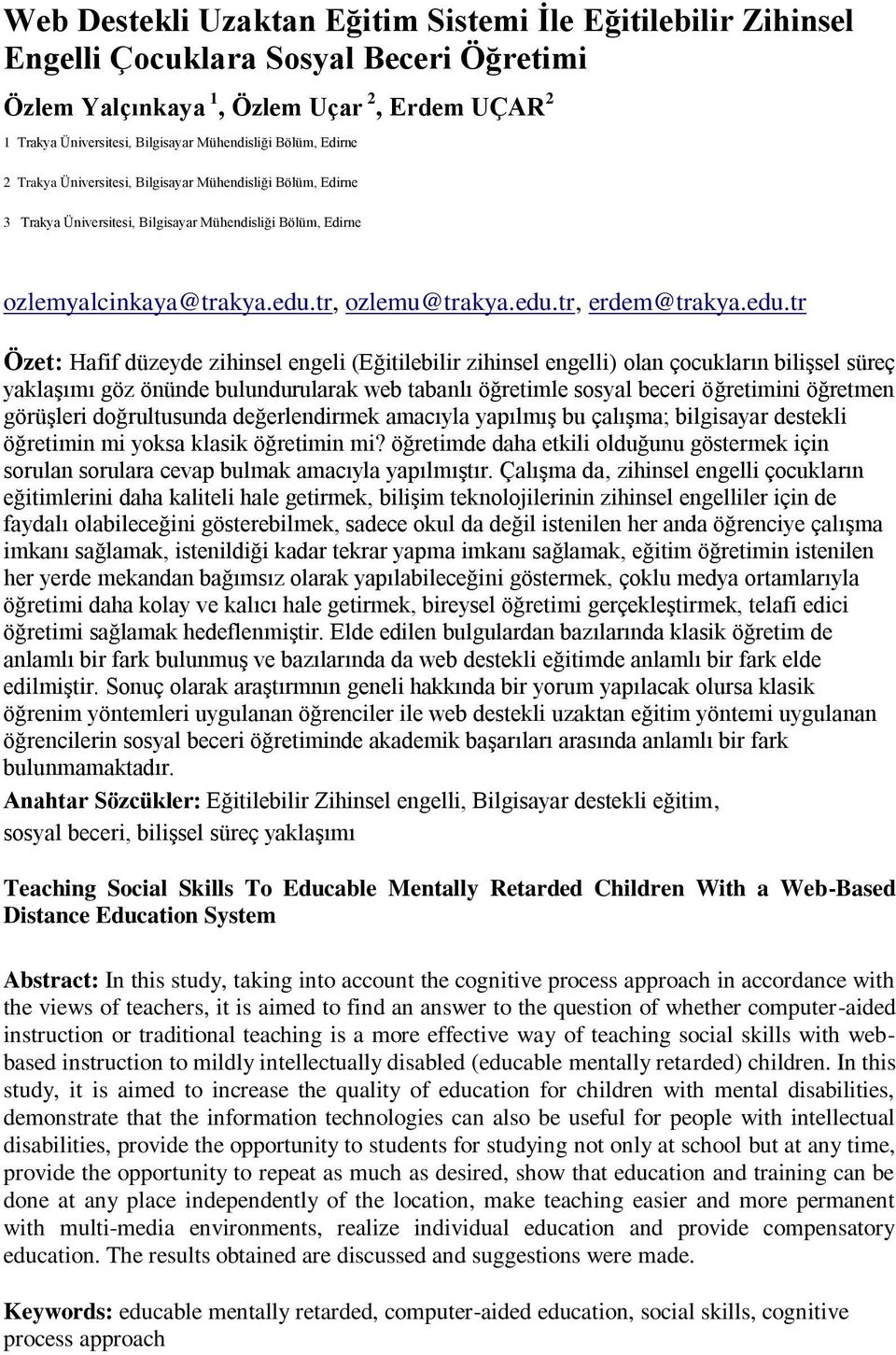 edu.tr Özet: Hafif düzeyde zihinsel engeli (Eğitilebilir zihinsel engelli) olan çocukların bilişsel süreç yaklaşımı göz önünde bulundurularak web tabanlı öğretimle sosyal beceri öğretimini öğretmen