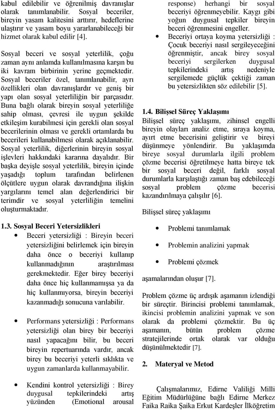 Sosyal beceri ve sosyal yeterlilik, çoğu zaman aynı anlamda kullanılmasına karşın bu iki kavram birbirinin yerine geçmektedir.