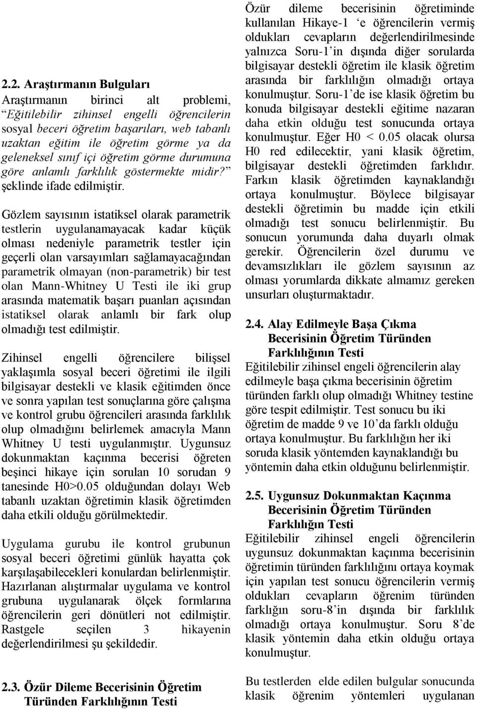 Gözlem sayısının istatiksel olarak parametrik testlerin uygulanamayacak kadar küçük olması nedeniyle parametrik testler için geçerli olan varsayımları sağlamayacağından parametrik olmayan