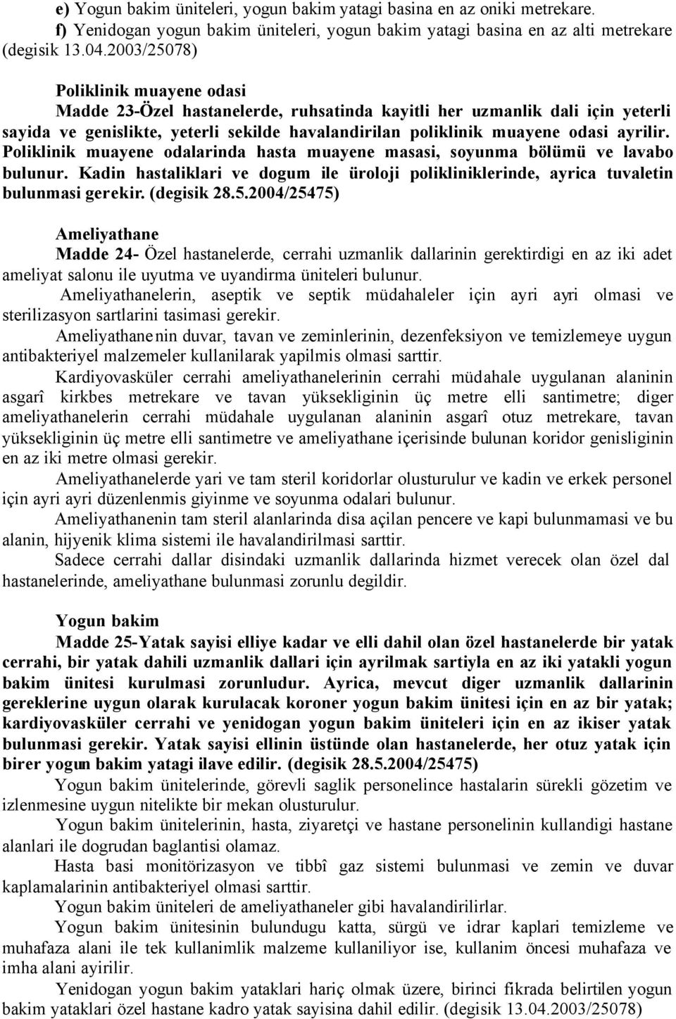 ayrilir. Poliklinik muayene odalarinda hasta muayene masasi, soyunma bölümü ve lavabo bulunur. Kadin hastaliklari ve dogum ile üroloji polikliniklerinde, ayrica tuvaletin bulunmasi gerekir.