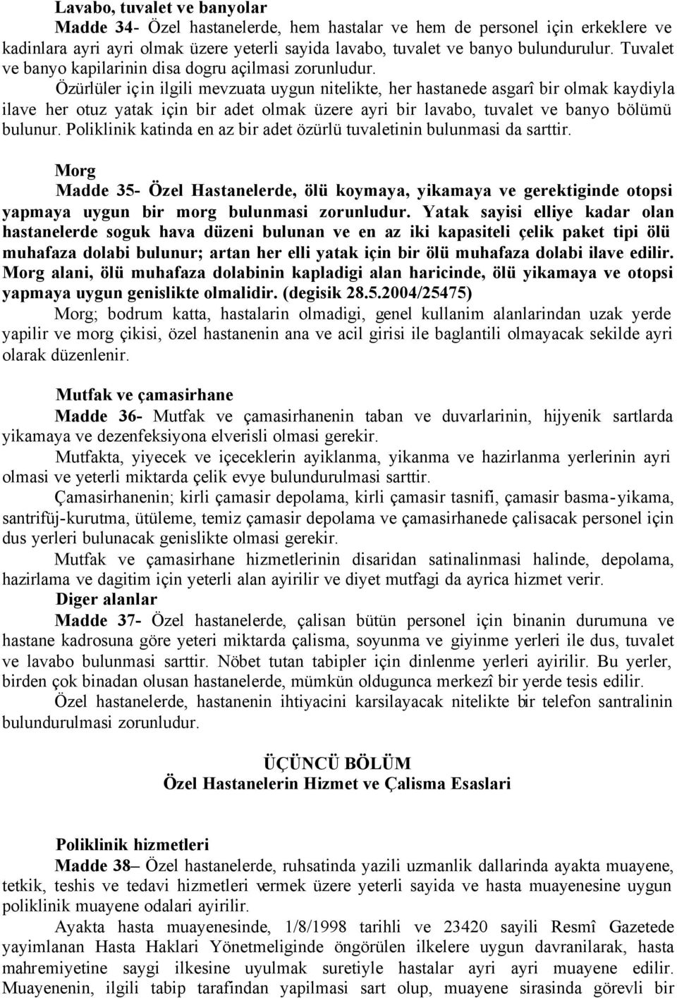 Özürlüler için ilgili mevzuata uygun nitelikte, her hastanede asgarî bir olmak kaydiyla ilave her otuz yatak için bir adet olmak üzere ayri bir lavabo, tuvalet ve banyo bölümü bulunur.