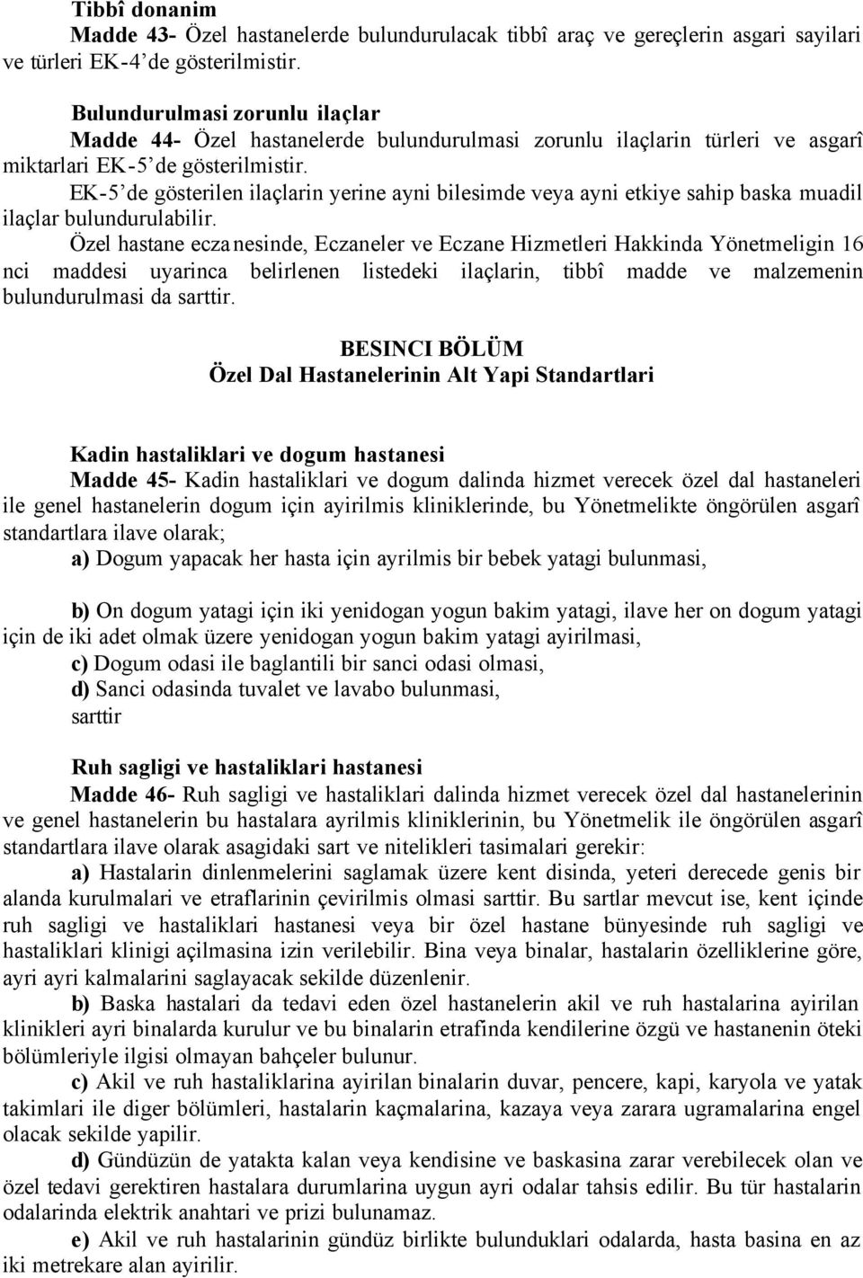 EK-5 de gösterilen ilaçlarin yerine ayni bilesimde veya ayni etkiye sahip baska muadil ilaçlar bulundurulabilir.