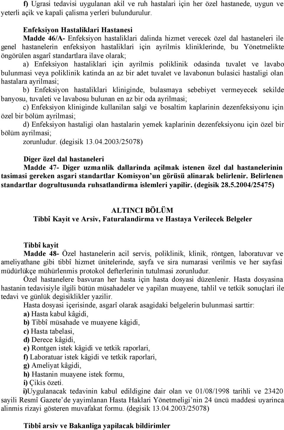 Yönetmelikte öngörülen asgarî standartlara ilave olarak; a) Enfeksiyon hastaliklari için ayrilmis poliklinik odasinda tuvalet ve lavabo bulunmasi veya poliklinik katinda an az bir adet tuvalet ve