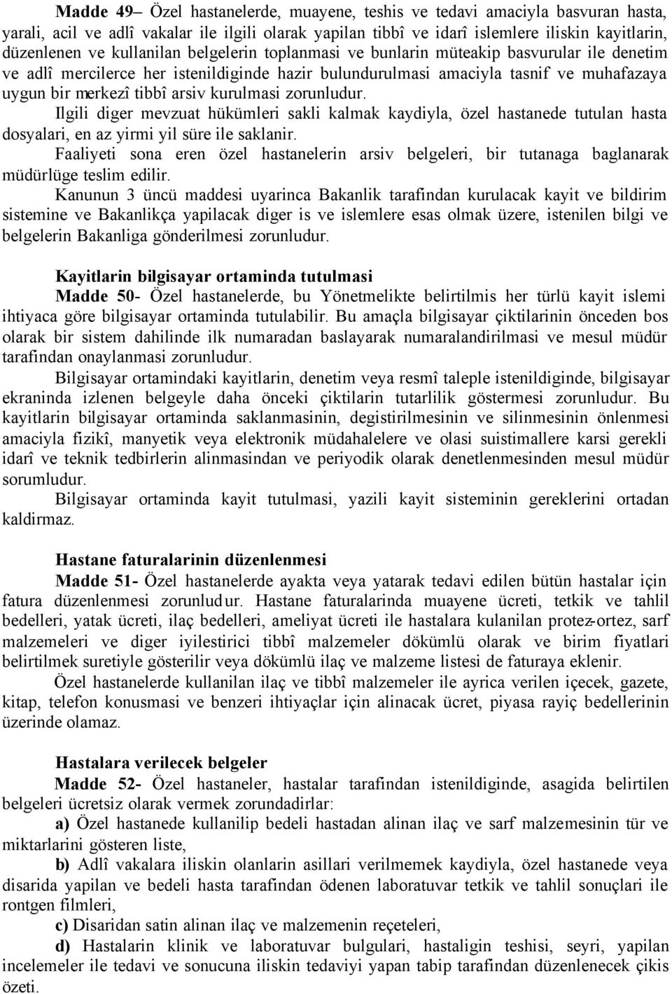 kurulmasi zorunludur. Ilgili diger mevzuat hükümleri sakli kalmak kaydiyla, özel hastanede tutulan hasta dosyalari, en az yirmi yil süre ile saklanir.