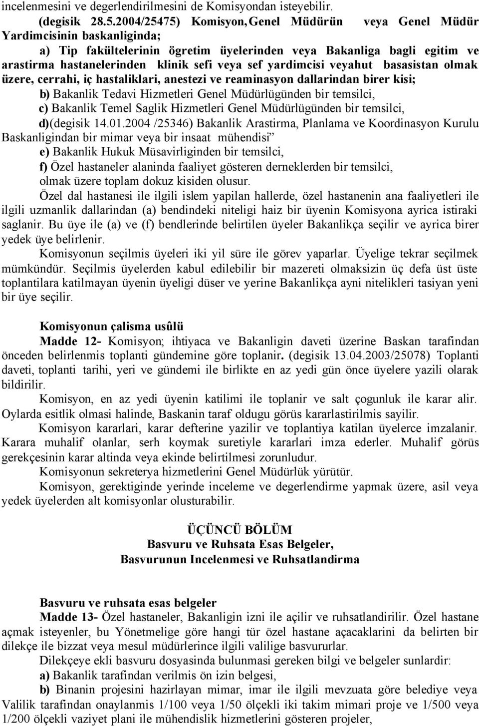 sef yardimcisi veyahut basasistan olmak üzere, cerrahi, iç hastaliklari, anestezi ve reaminasyon dallarindan birer kisi; b) Bakanlik Tedavi Hizmetleri Genel Müdürlügünden bir temsilci, c) Bakanlik