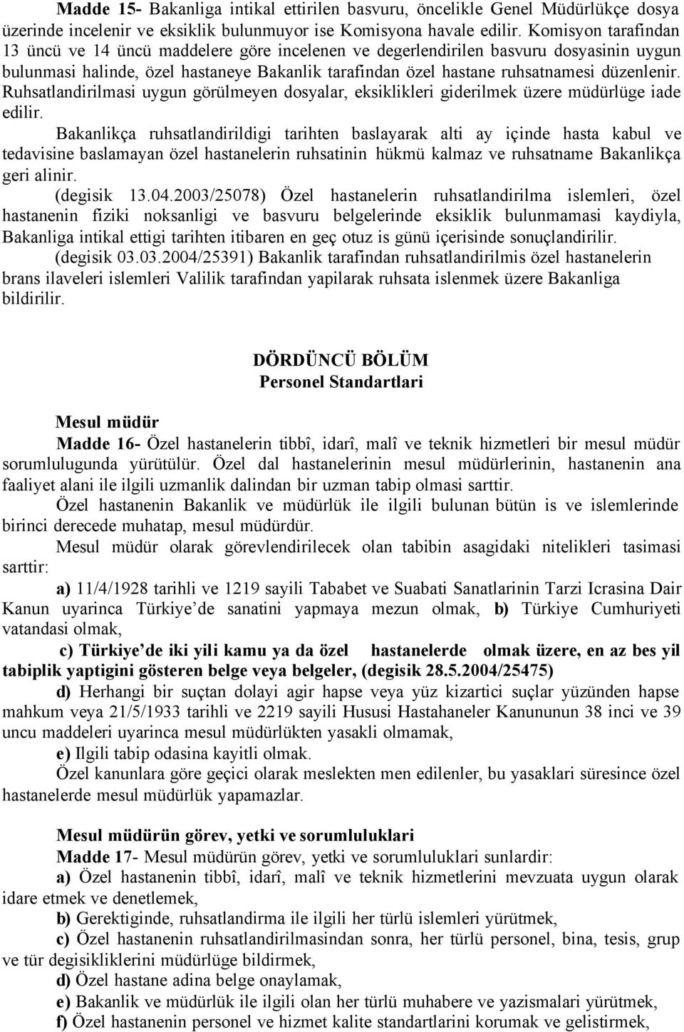 Ruhsatlandirilmasi uygun görülmeyen dosyalar, eksiklikleri giderilmek üzere müdürlüge iade edilir.