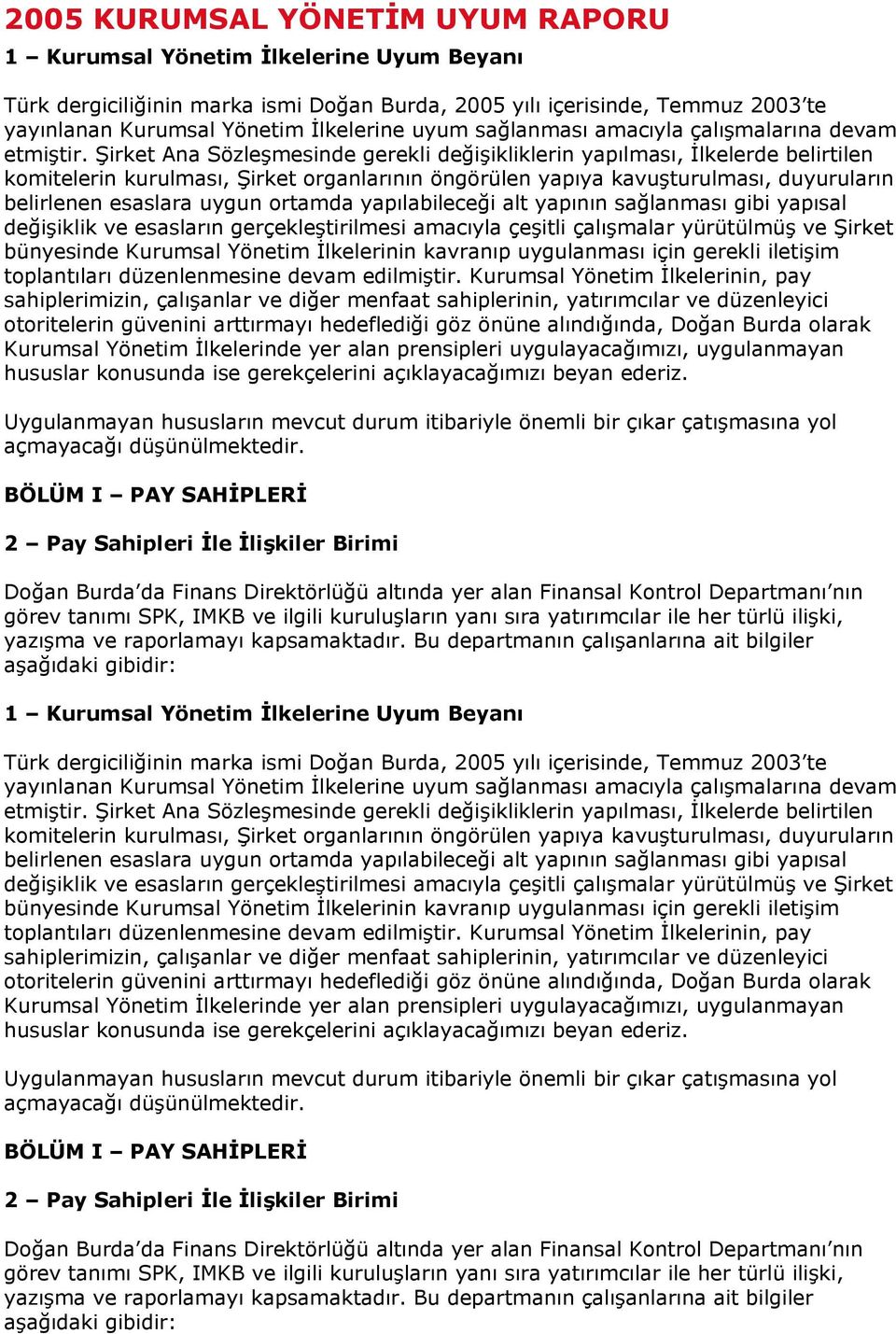 Şirket Ana Sözleşmesinde gerekli değişikliklerin yapılması, İlkelerde belirtilen komitelerin kurulması, Şirket organlarının öngörülen yapıya kavuşturulması, duyuruların belirlenen esaslara uygun