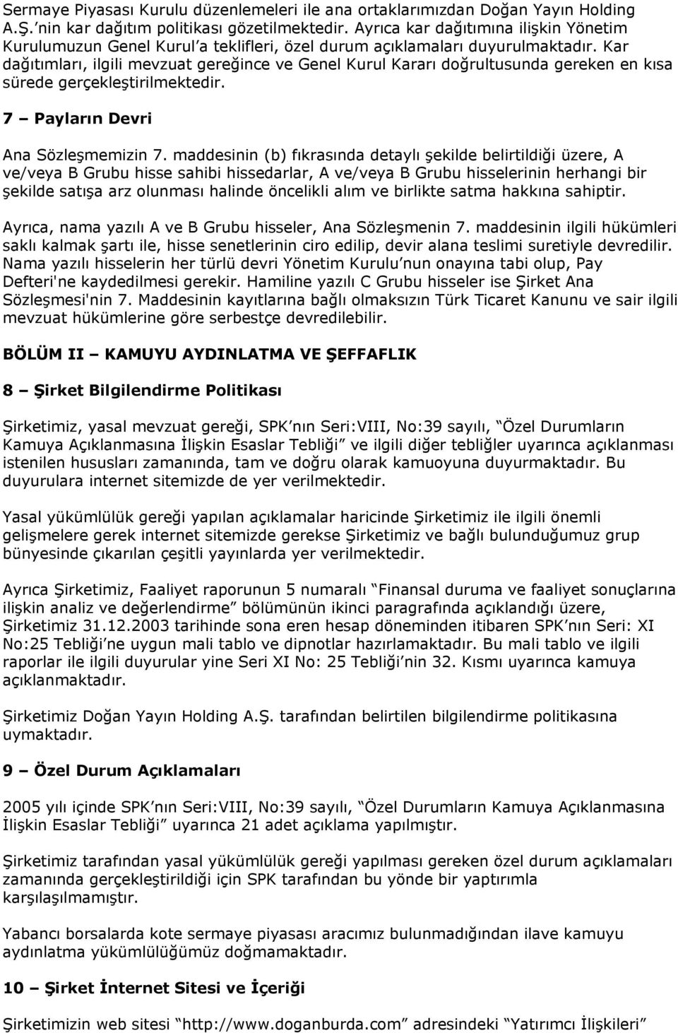 Kar dağıtımları, ilgili mevzuat gereğince ve Genel Kurul Kararı doğrultusunda gereken en kısa sürede gerçekleştirilmektedir. 7 Payların Devri Ana Sözleşmemizin 7.