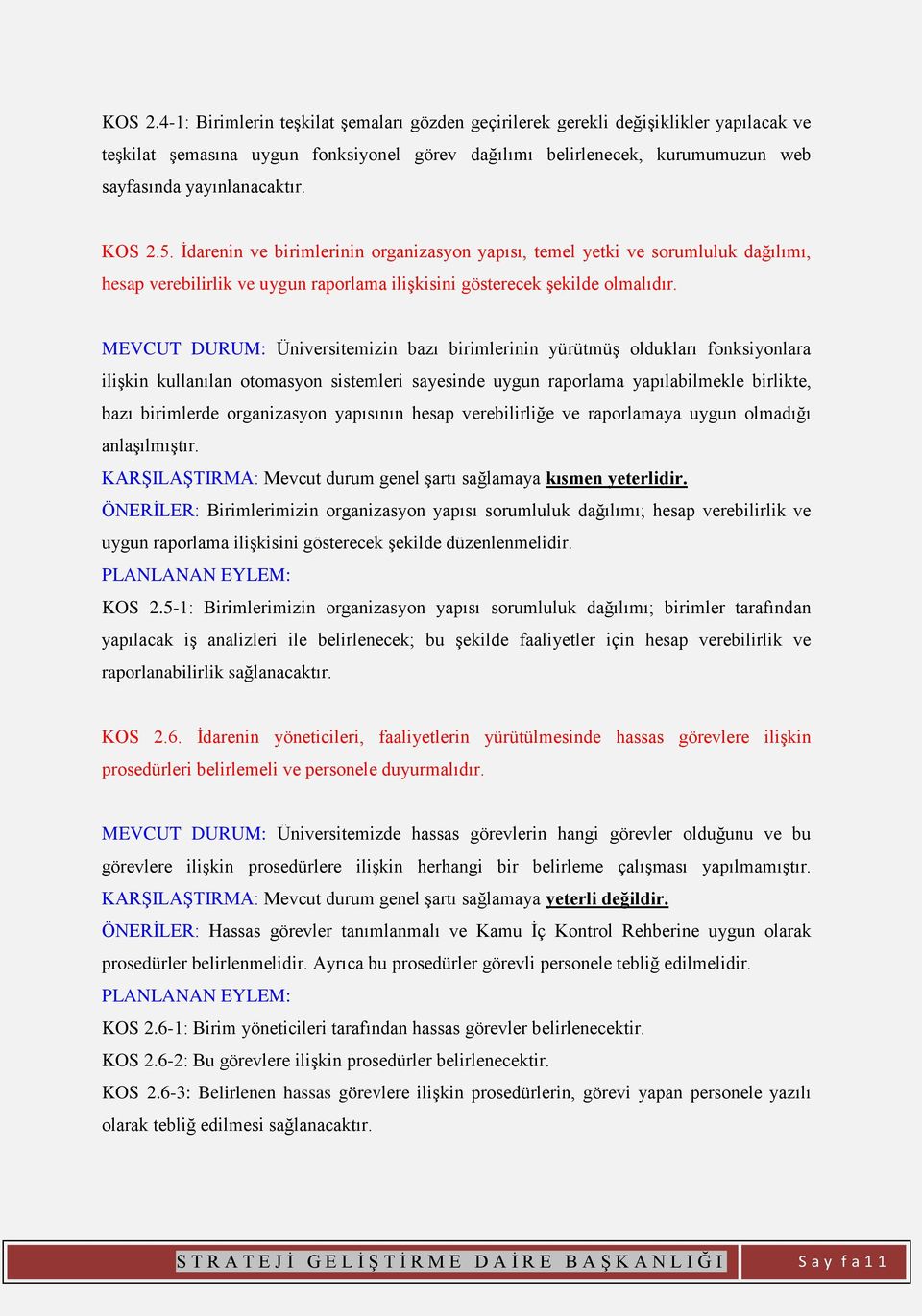 İdarenin ve birimlerinin organizasyon yapısı, temel yetki ve sorumluluk dağılımı, hesap verebilirlik ve uygun raporlama ilişkisini gösterecek şekilde olmalıdır.