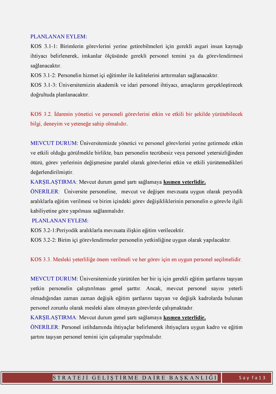 KOS 3.2. İdarenin yönetici ve personeli görevlerini etkin ve etkili bir şekilde yürütebilecek bilgi, deneyim ve yeteneğe sahip olmalıdır.