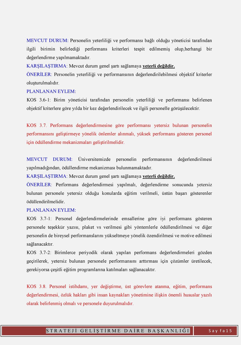 KOS 3.6-1: Birim yöneticisi tarafından personelin yeterliliği ve performansı belirlenen objektif kriterlere göre yılda bir kez değerlendirilecek ve ilgili personelle görüşülecektir. KOS 3.7.