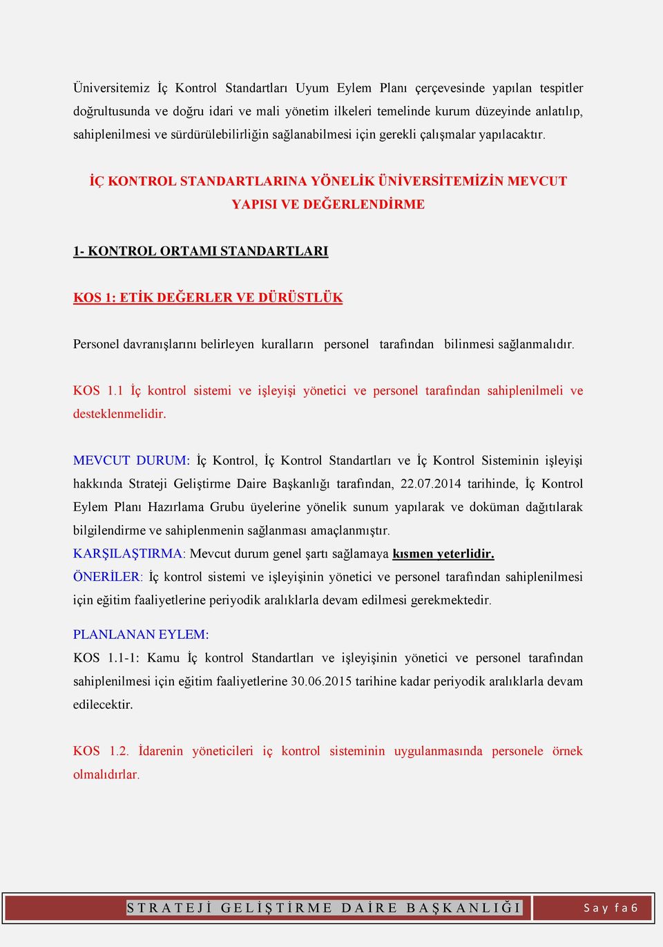 İÇ KONTROL STANDARTLARINA YÖNELİK ÜNİVERSİTEMİZİN MEVCUT YAPISI VE DEĞERLENDİRME 1- KONTROL ORTAMI STANDARTLARI KOS 1: ETİK DEĞERLER VE DÜRÜSTLÜK Personel davranışlarını belirleyen kuralların