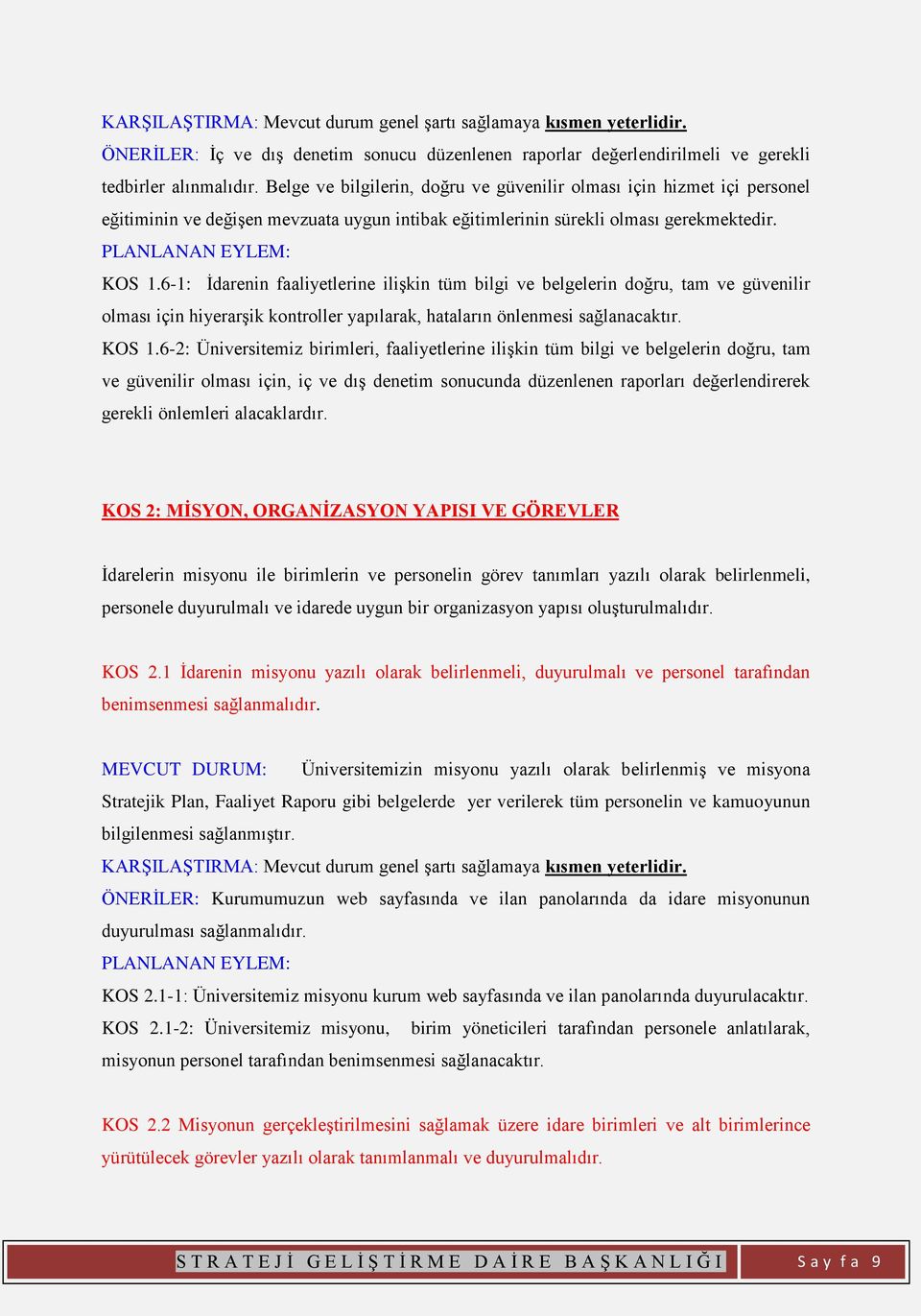 6-1: İdarenin faaliyetlerine ilişkin tüm bilgi ve belgelerin doğru, tam ve güvenilir olması için hiyerarşik kontroller yapılarak, hataların önlenmesi sağlanacaktır. KOS 1.