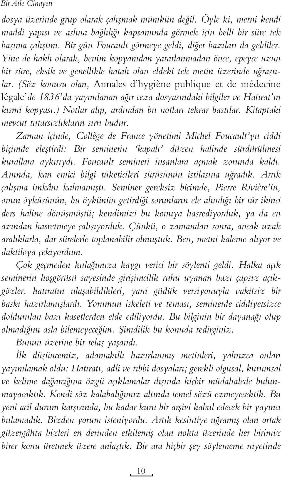 Yine de haklı olarak, benim kopyamdan yararlanmadan önce, epeyce uzun bir süre, eksik ve genellikle hatalı olan eldeki tek metin üzerinde uğraştılar.