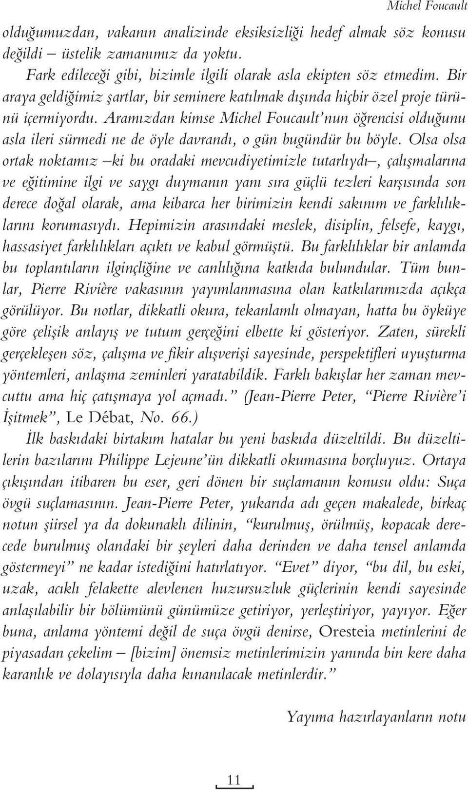 Aramızdan kimse Michel Foucault nun öğrencisi olduğunu asla ileri sürmedi ne de öyle davrandı, o gün bugündür bu böyle.