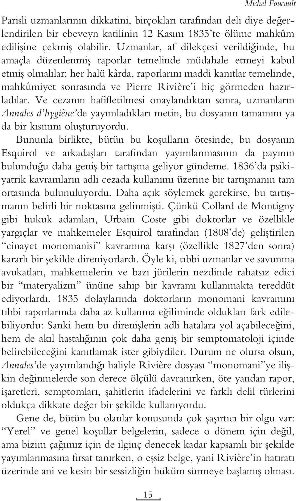 Pierre Rivière i hiç görmeden hazırladılar. Ve cezanın hafifletilmesi onaylandıktan sonra, uzmanların Annales d hygiène de yayımladıkları metin, bu dosyanın tamamını ya da bir kısmını oluşturuyordu.