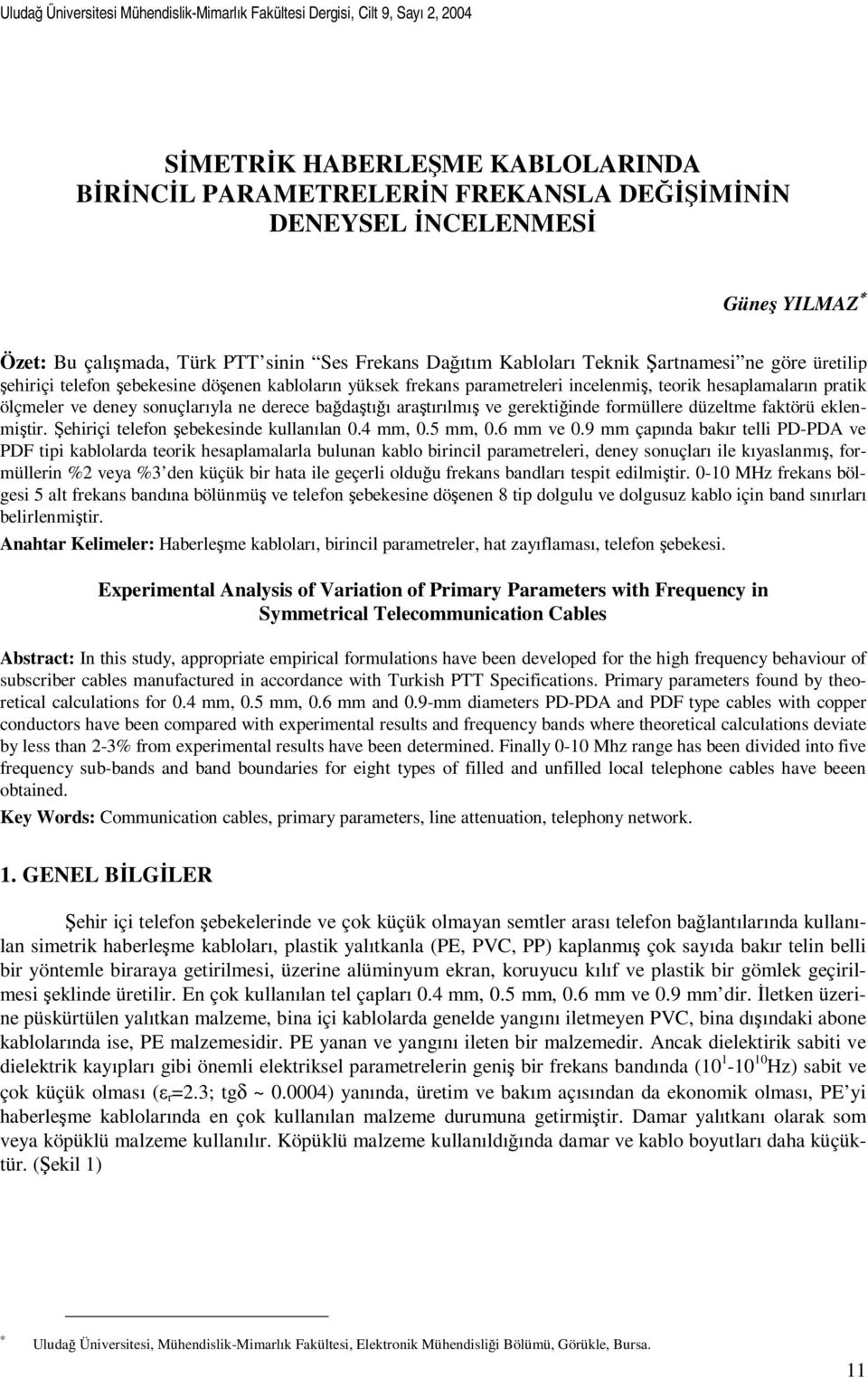 hesaplamaların pratik ölçmeler ve deney sonuçlarıyla ne derece bağdaştığı araştırılmış ve gerektiğinde formüllere düzeltme faktörü eklenmiştir. Şehiriçi telefon şebekesinde kullanılan.4 mm,.5 mm,.