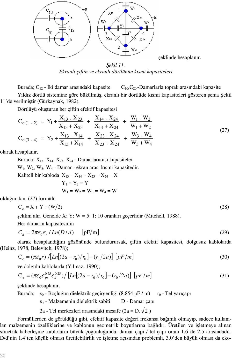 dörtlüde kısmi kapasiteleri gösteren şema Şekil 11 de verilmiştir (Gürkaynak, 198). Dörtlüyü oluşturan her çiftin efektif kapasitesi 13 3 13 3 C = Y + X. X e (1 - ) 1 X +X C = Y + X.