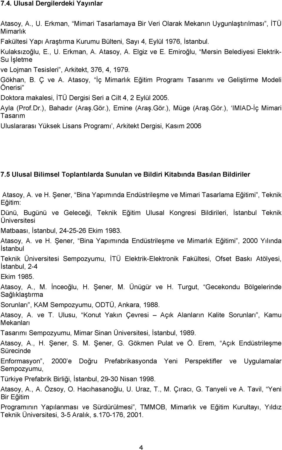 Elgiz ve E. Emiroğlu, Mersin Belediyesi Elektrik- Su İşletme ve Lojman Tesisleri, Arkitekt, 376, 4, 1979. Gökhan, B. Ç ve A.