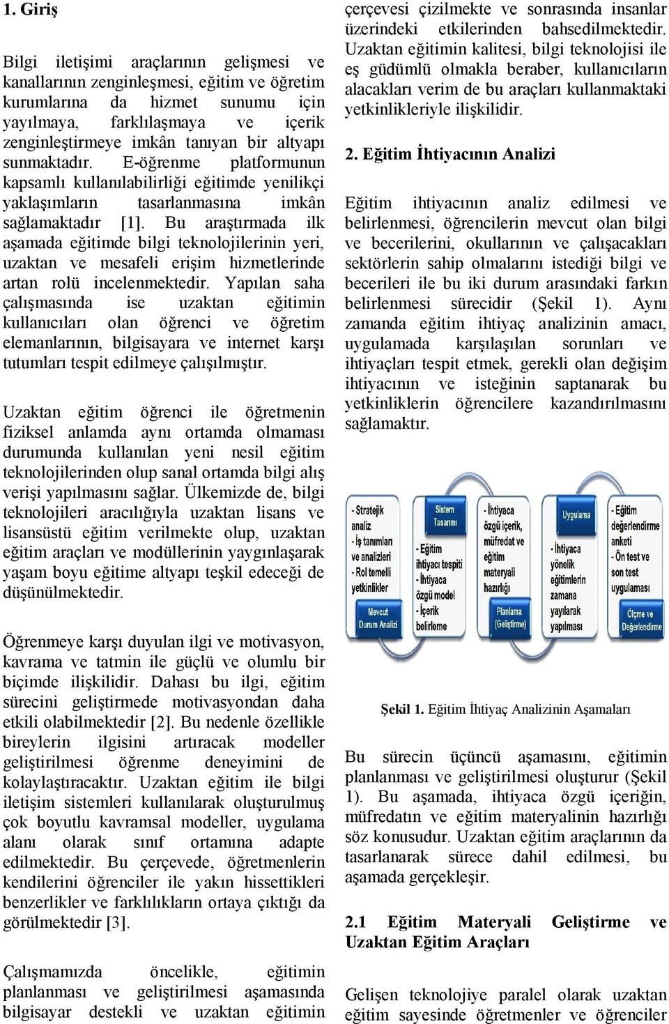 Bu araştırmada ilk aşamada eğitimde bilgi teknolojilerinin yeri, uzaktan ve mesafeli erişim hizmetlerinde artan rolü incelenmektedir.