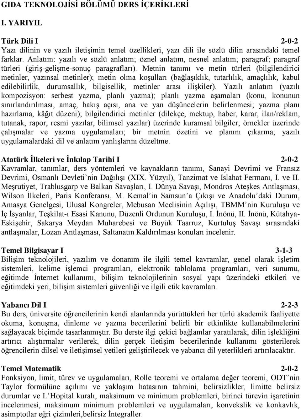 Metnin tanımı ve metin türleri (bilgilendirici metinler, yazınsal metinler); metin olma koşulları (bağlaşıklık, tutarlılık, amaçlılık, kabul edilebilirlik, durumsallık, bilgisellik, metinler arası