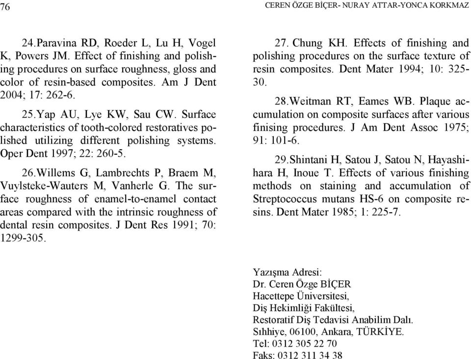 Surface characteristics of tooth-colored restoratives polished utilizing different polishing systems. Oper Dent 1997; 22: 260-5. 26. Willems G, Lambrechts P, Braem M, Vuylsteke-Wauters M, Vanherle G.