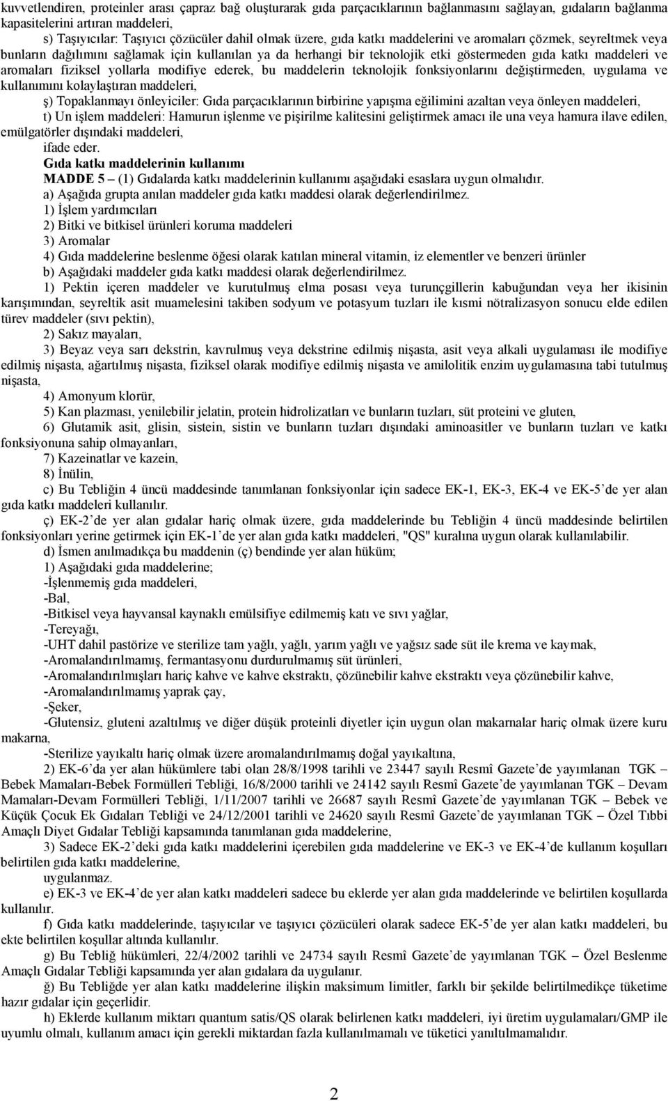 fiziksel yollarla modifiye ederek, bu maddelerin teknolojik fonksiyonlarını değiştirmeden, uygulama ve kullanımını kolaylaştıran maddeleri, ş) Topaklanmayı önleyiciler: Gıda parçacıklarının birbirine