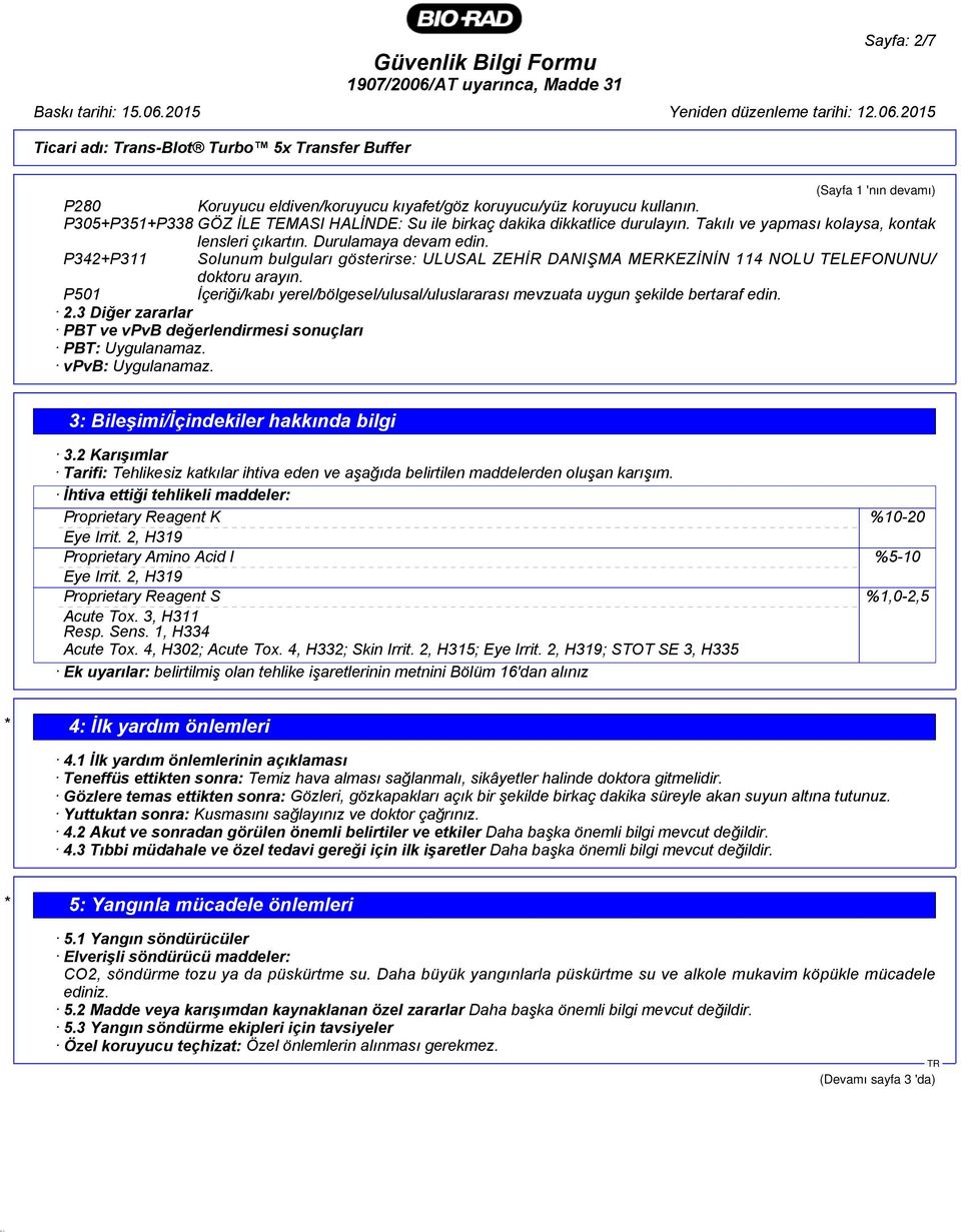 P501 İçeriği/kabı yerel/bölgesel/ulusal/uluslararası mevzuata uygun şekilde bertaraf edin. 2.3 Diğer zararlar PBT ve vpvb değerlendirmesi sonuçları PBT: Uygulanamaz. vpvb: Uygulanamaz.