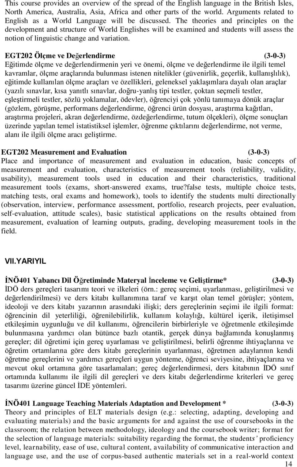 The theories and principles on the development and structure of World Englishes will be examined and students will assess the notion of linguistic change and variation.