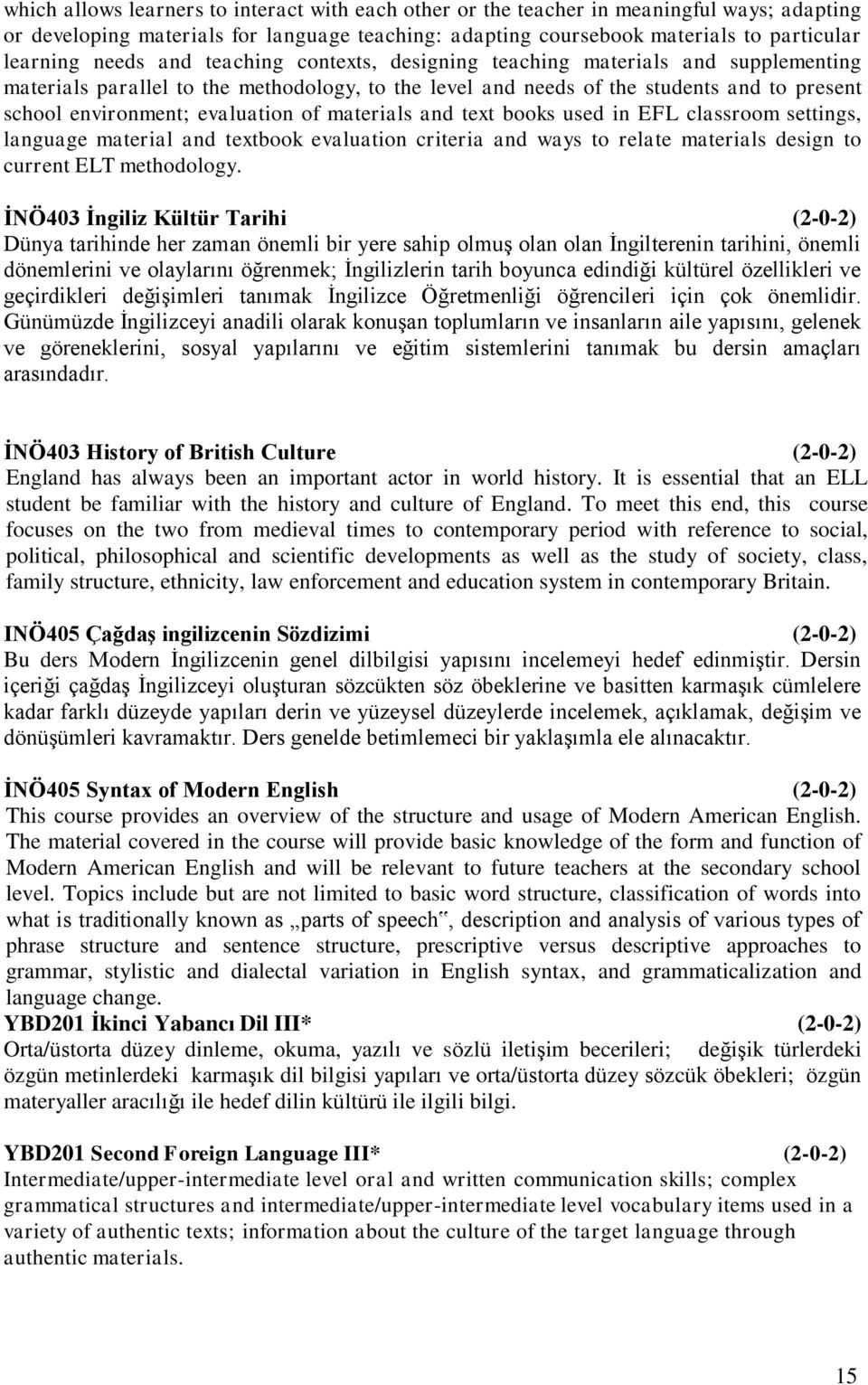 materials and text books used in EFL classroom settings, language material and textbook evaluation criteria and ways to relate materials design to current ELT methodology.