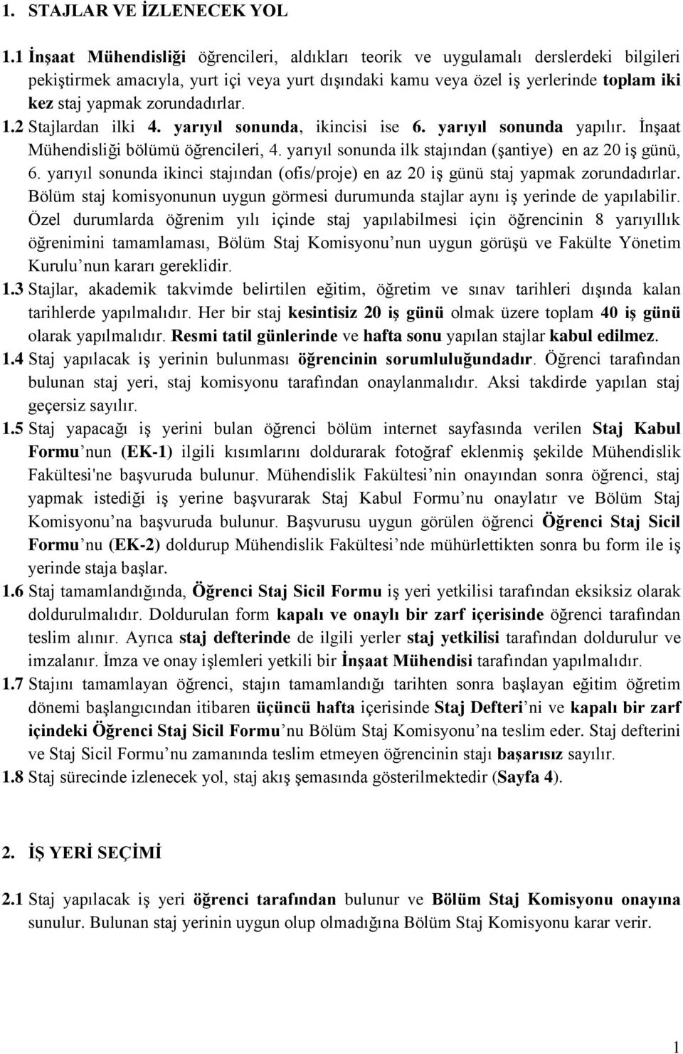 zorundadırlar. 1.2 Stajlardan ilki 4. yarıyıl sonunda, ikincisi ise 6. yarıyıl sonunda yapılır. İnşaat Mühendisliği bölümü öğrencileri, 4. yarıyıl sonunda ilk stajından (şantiye) en az 20 iş günü, 6.