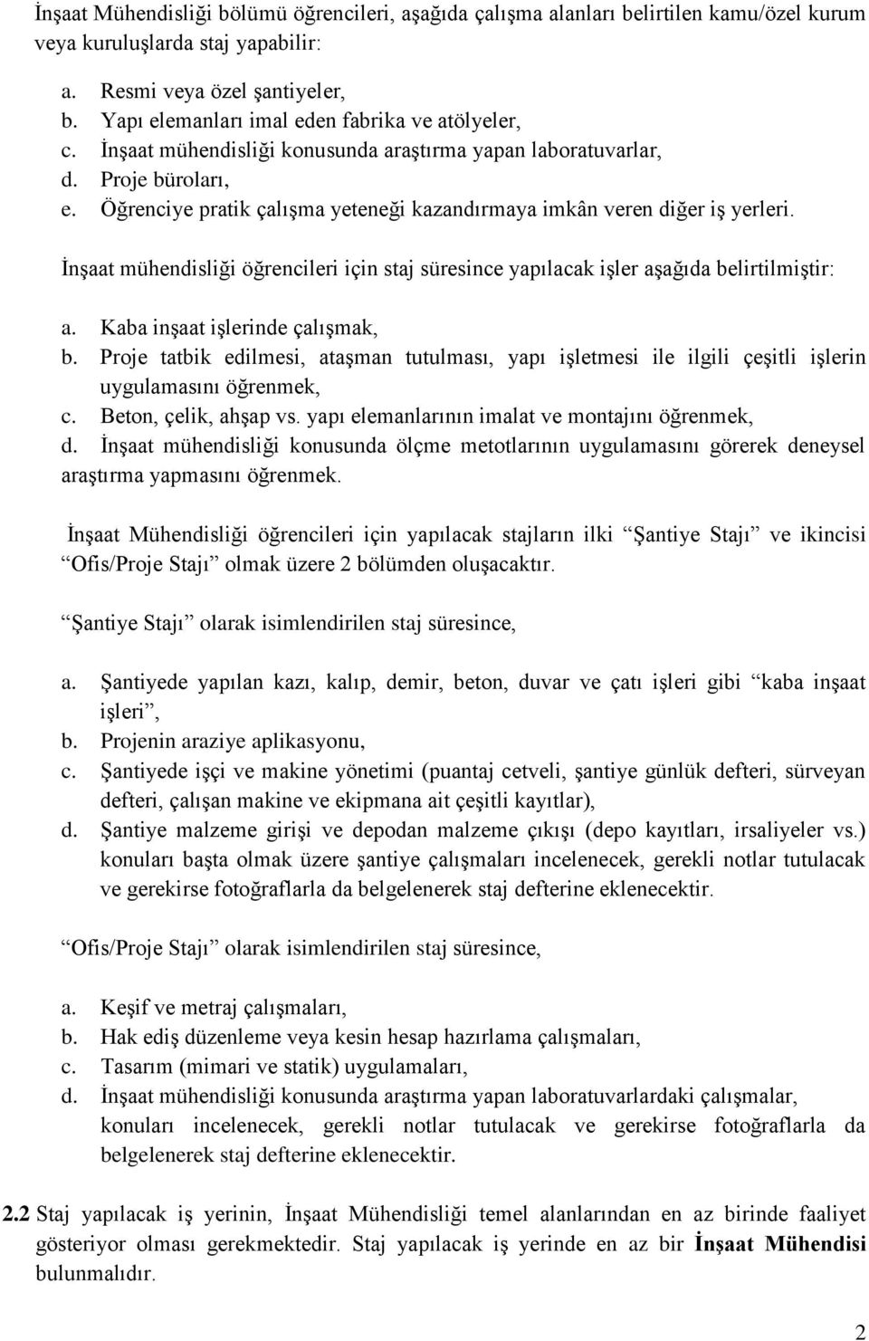 Öğrenciye pratik çalışma yeteneği kazandırmaya imkân veren diğer iş yerleri. İnşaat mühendisliği öğrencileri için staj süresince yapılacak işler aşağıda belirtilmiştir: a.