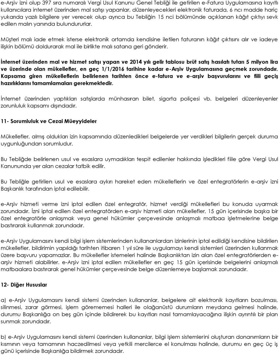 Müşteri malı iade etmek isterse elektronik ortamda kendisine iletilen faturanın kâğıt çıktısını alır ve iadeye ilişkin bölümü doldurarak mal ile birlikte malı satana geri gönderir.