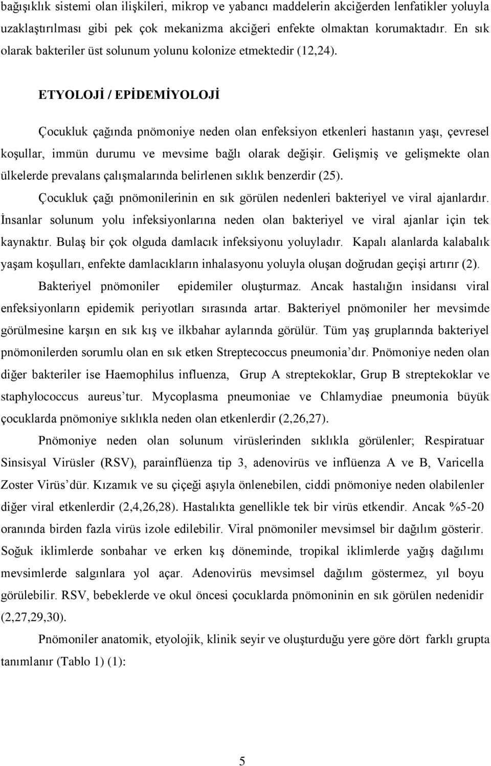 ETYOLOJĠ / EPĠDEMĠYOLOJĠ Çocukluk çağında pnömoniye neden olan enfeksiyon etkenleri hastanın yaşı, çevresel koşullar, immün durumu ve mevsime bağlı olarak değişir.