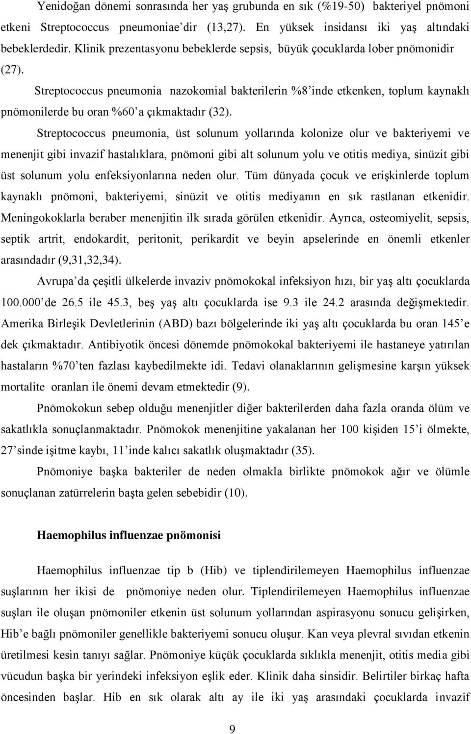 Streptococcus pneumonia nazokomial bakterilerin %8 inde etkenken, toplum kaynaklı pnömonilerde bu oran %60 a çıkmaktadır (32).